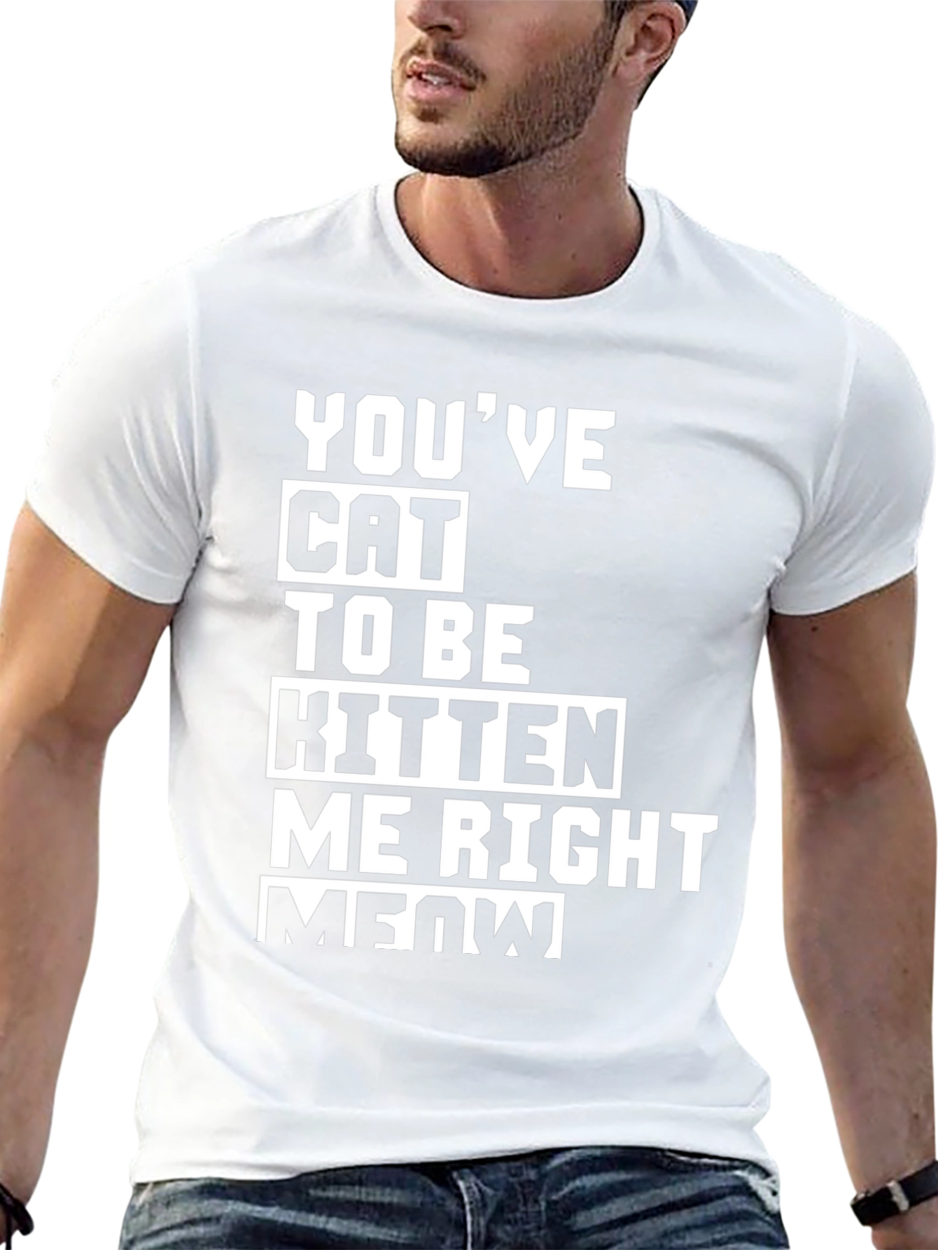 Youve Cat To Be Kitten Me Right Meow T-Shirt