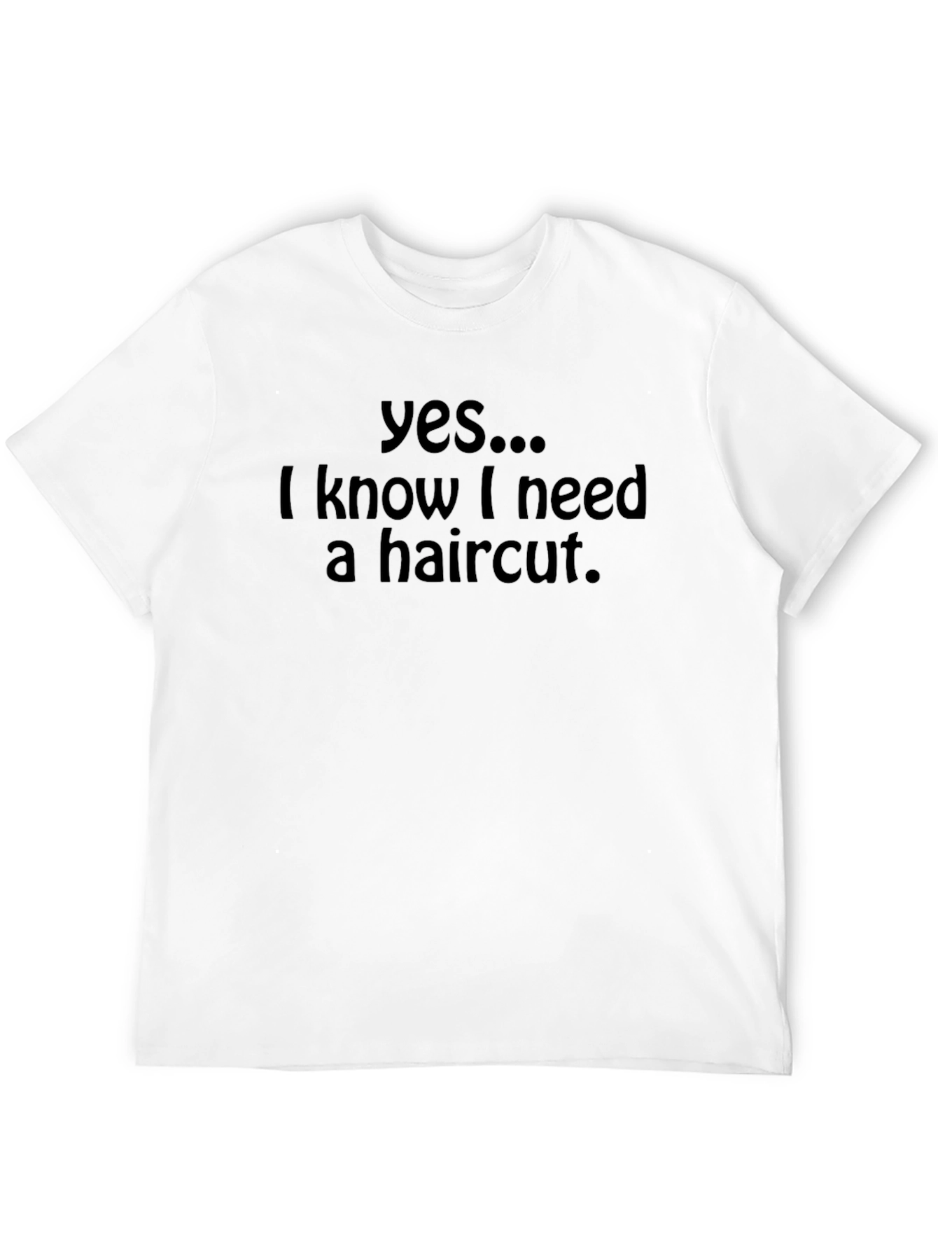 Yes I Need a Haircut T-Shirt
