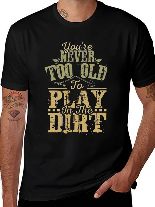 Youre Never Too Old to Play in the Dirt T-Shirt