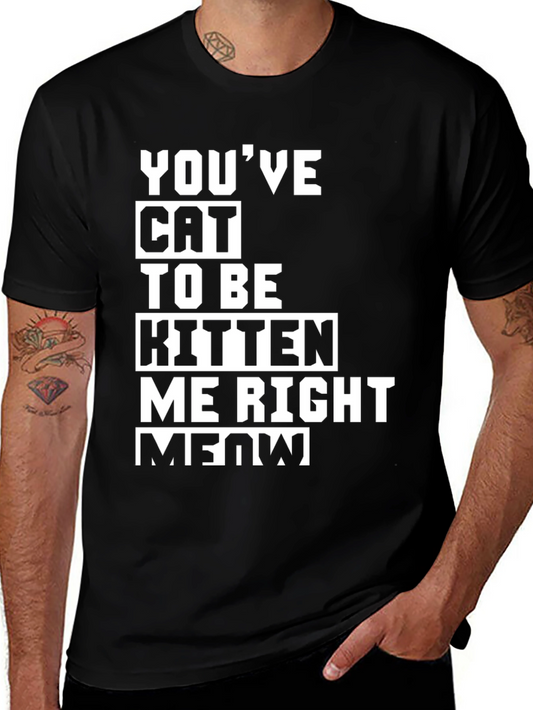 Youve Cat To Be Kitten Me Right Meow T-Shirt