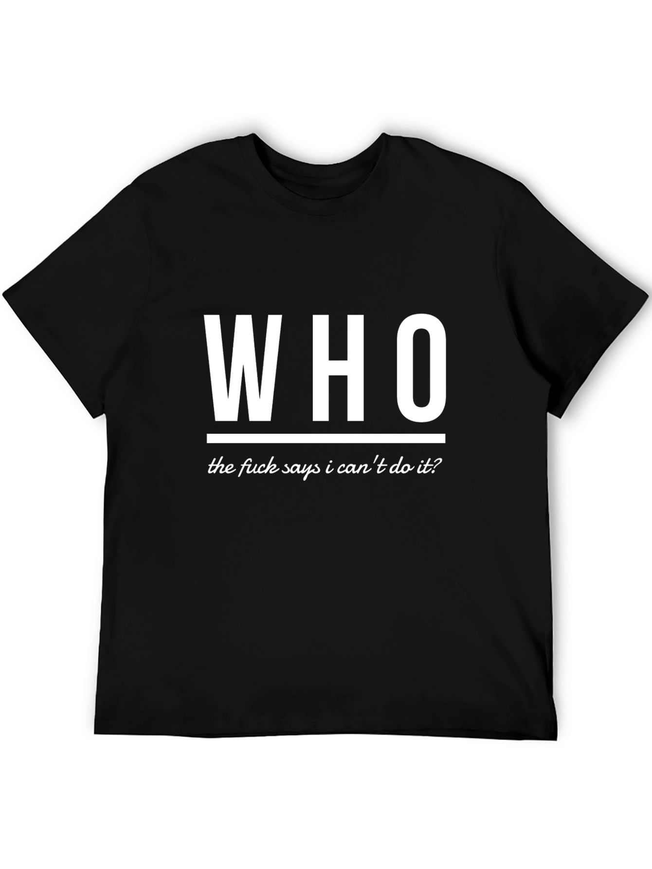 Who Says I Cant T-Shirt - Bold Statement Tee