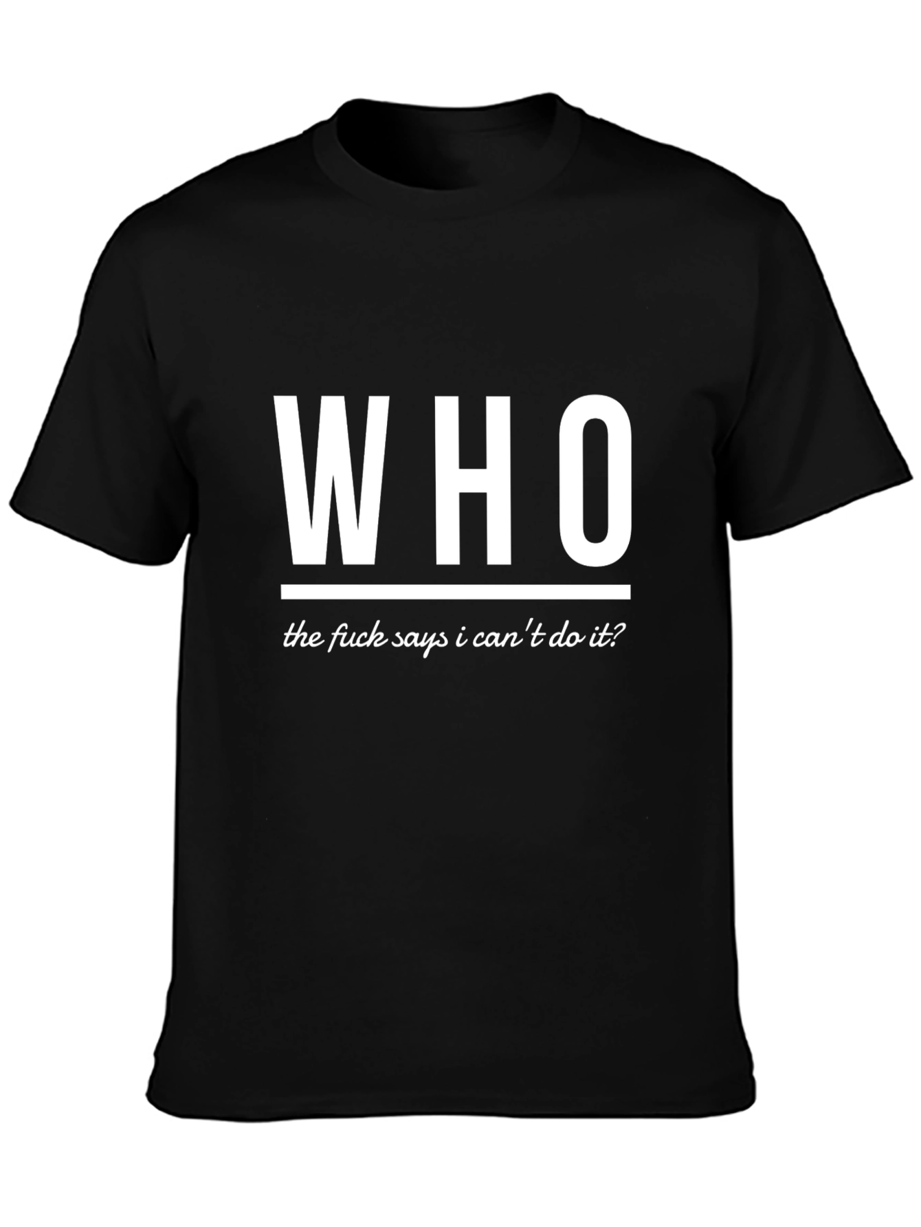 Who Says I Cant T-Shirt - Bold Statement Tee