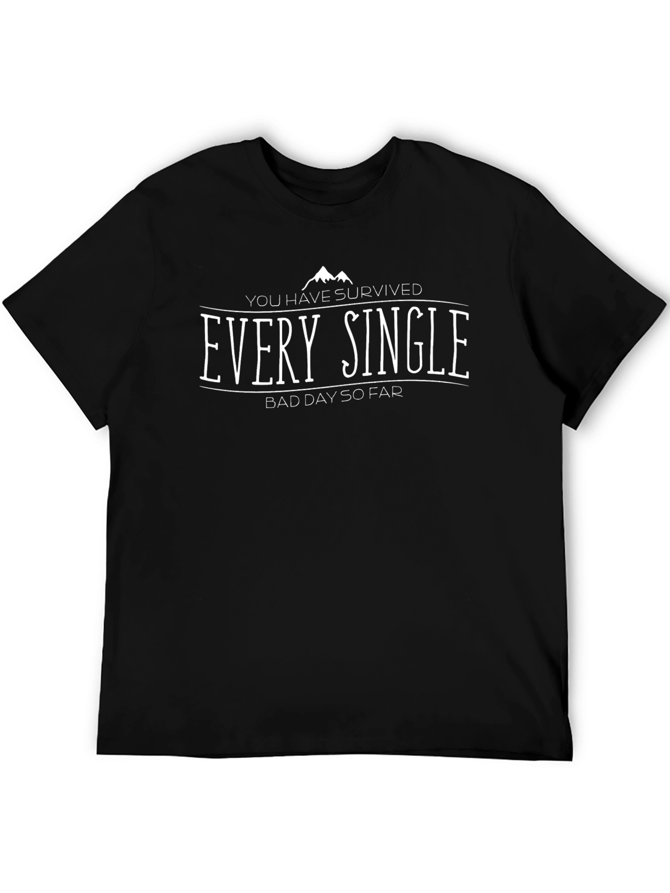 You Have Survived Every Single Bad Day T-Shirt