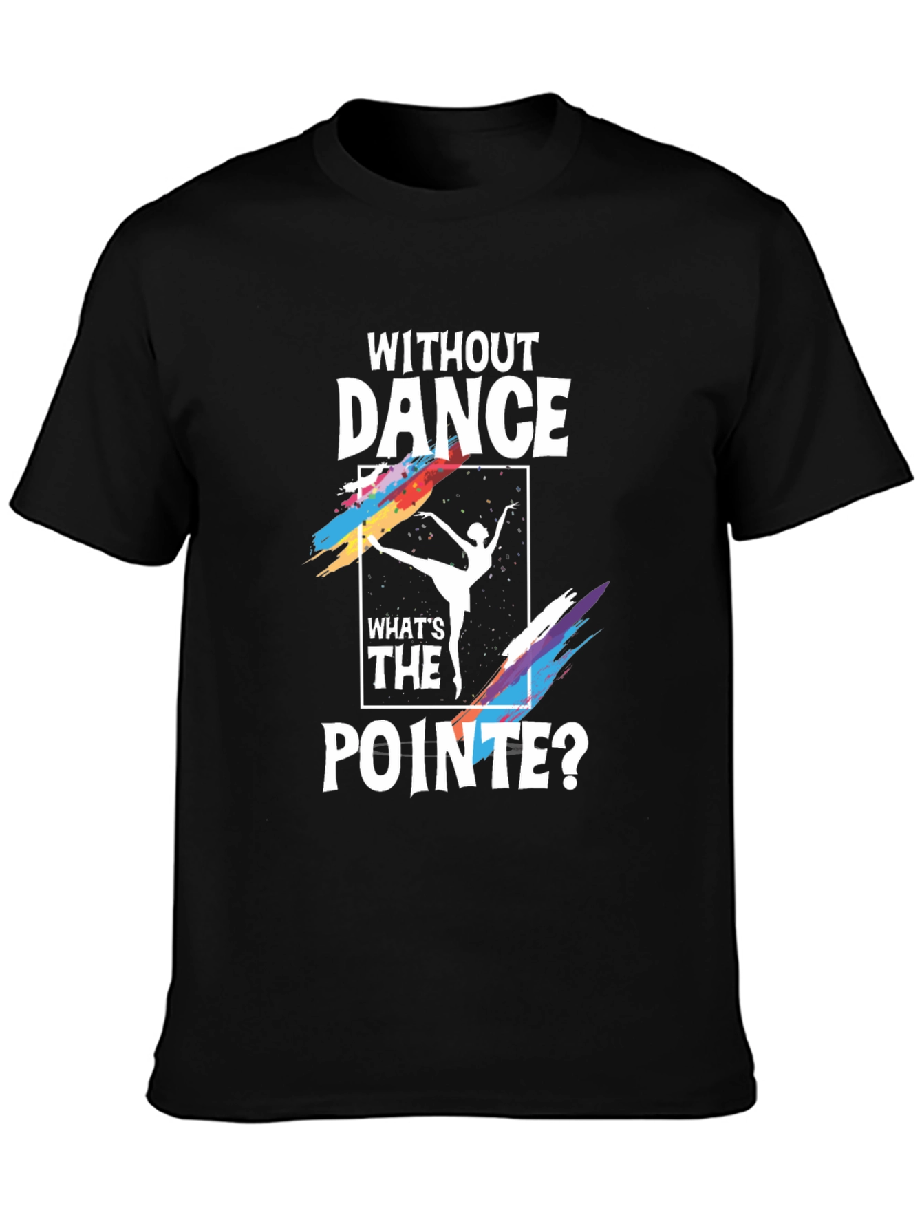 Without Dance Whats the Pointe? Graphic Tee