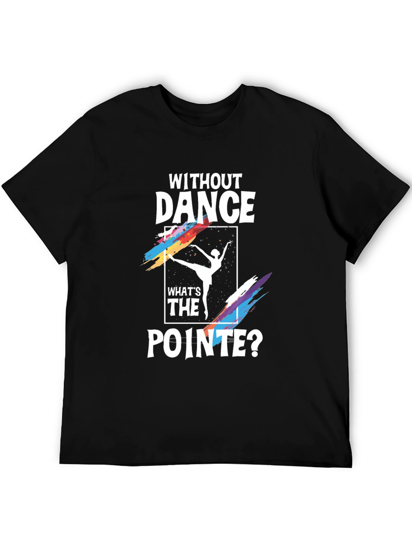 Without Dance Whats the Pointe? Graphic Tee