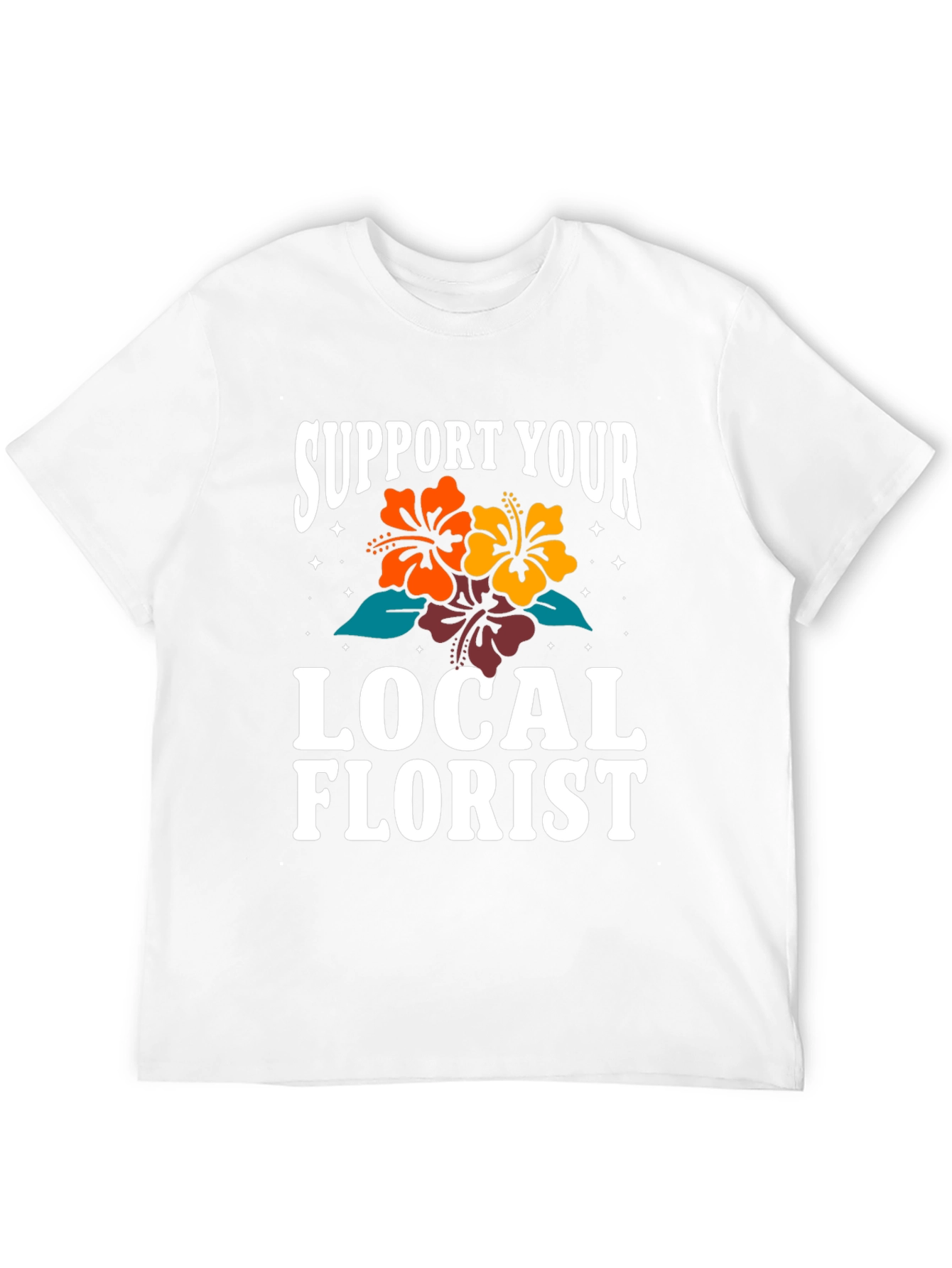 Support Your Local Florist Graphic T-Shirt