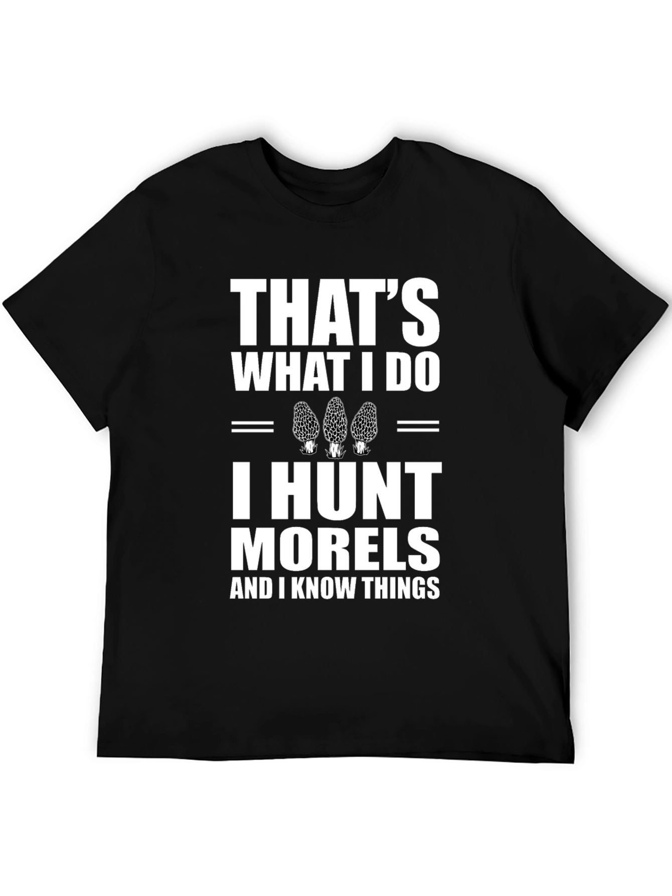 Thats What I Do I Hunt Morels T-Shirt