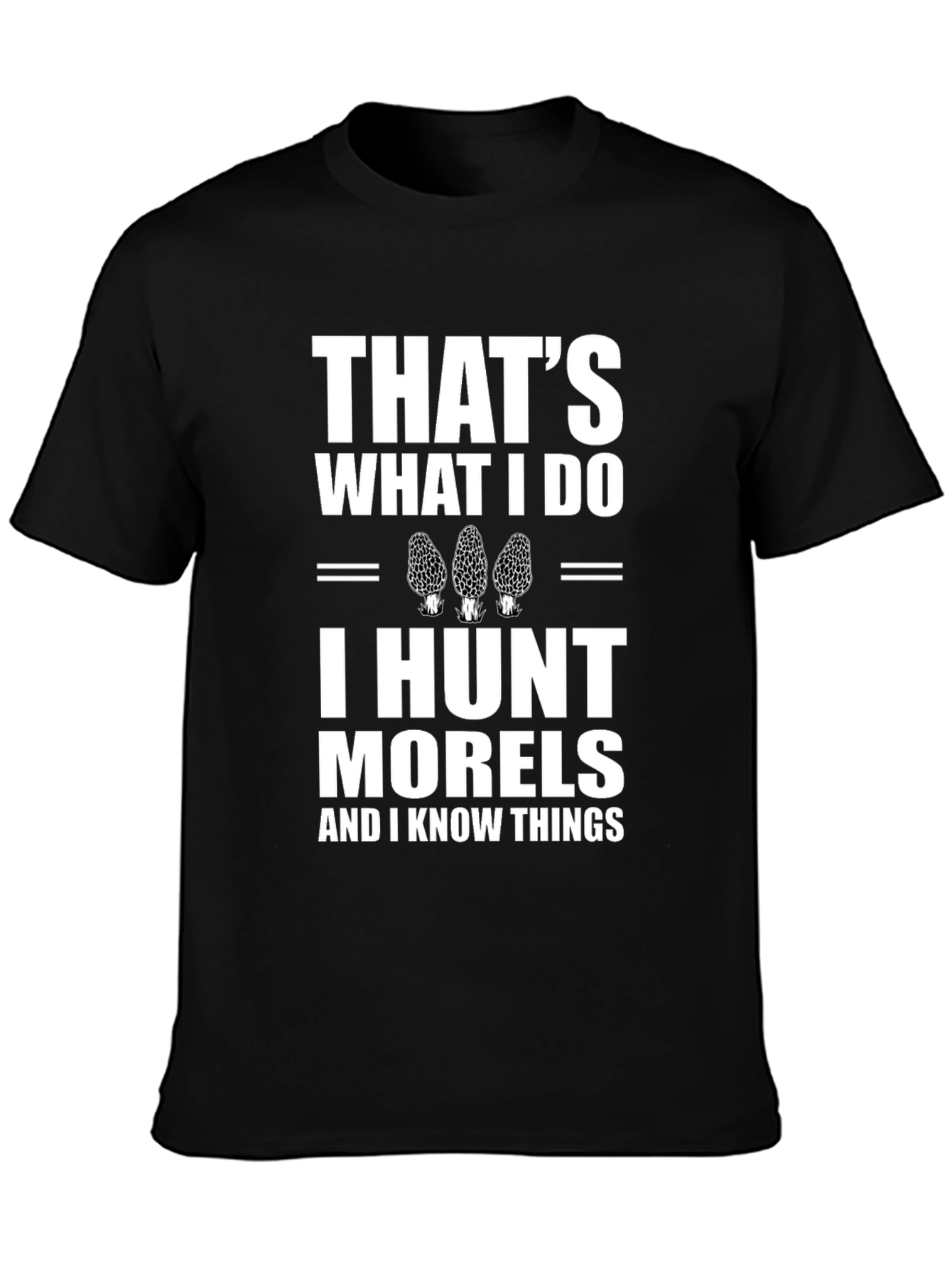 Thats What I Do I Hunt Morels T-Shirt