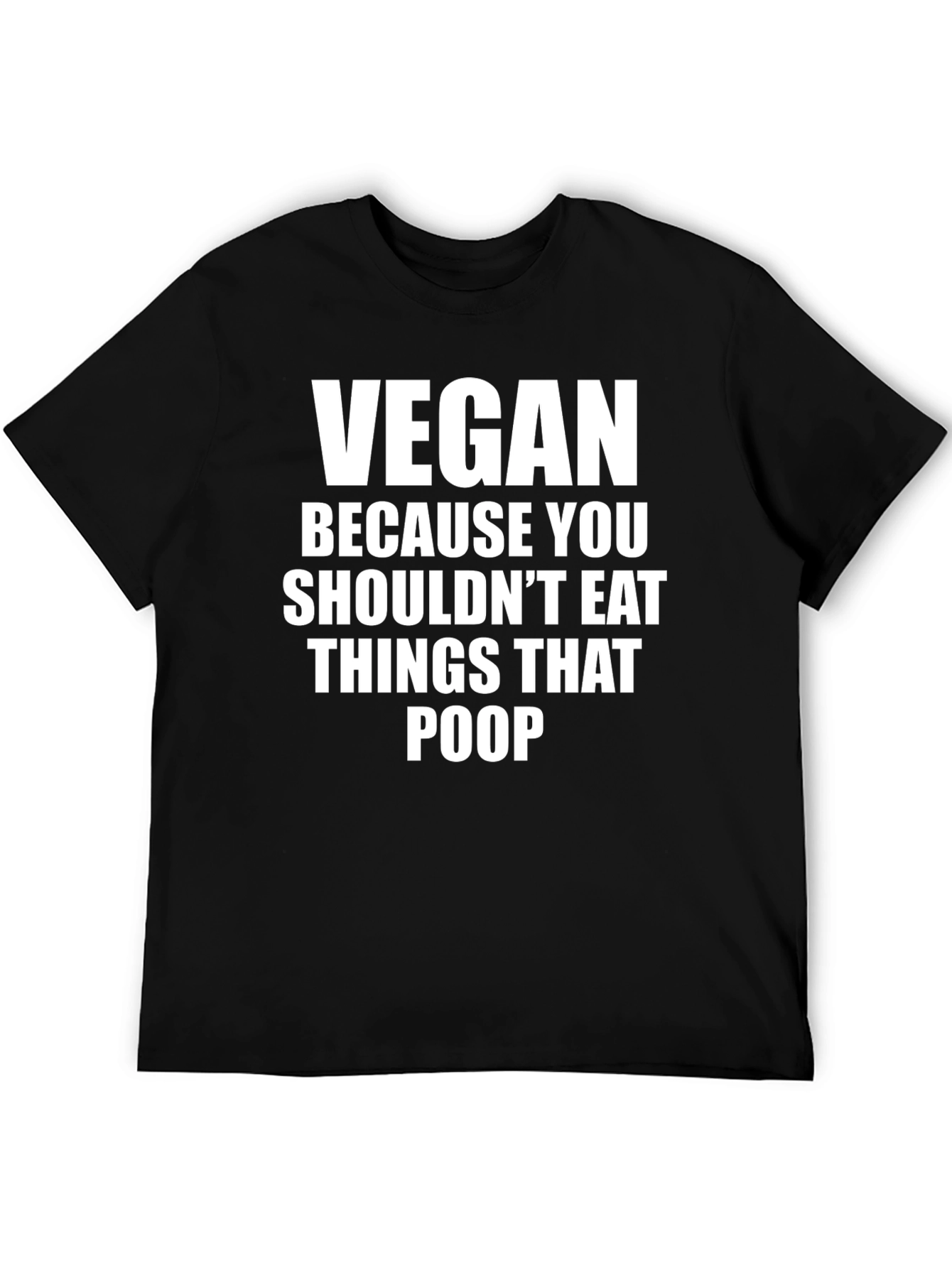Vegan Because You Shouldnt Eat Things That Poop T-Shirt