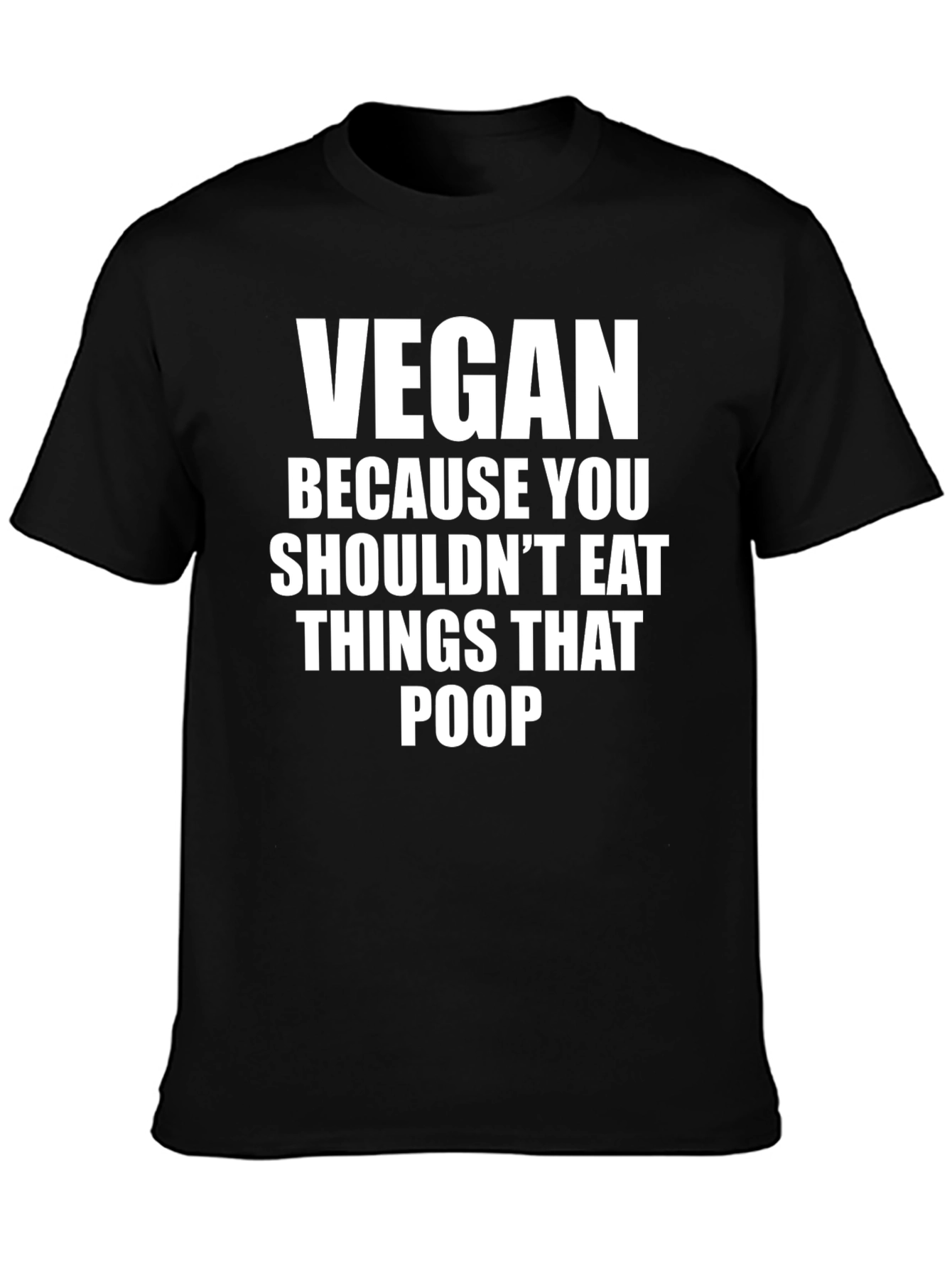 Vegan Because You Shouldnt Eat Things That Poop T-Shirt