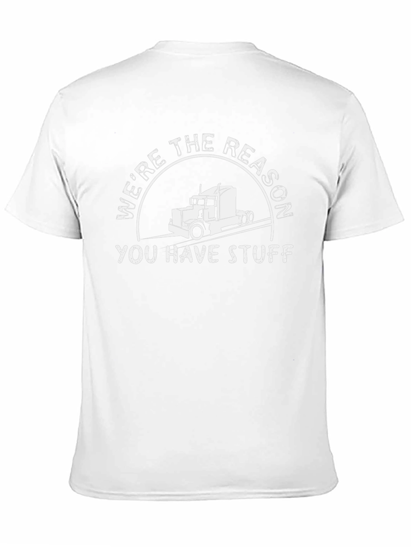 Trucker T-Shirt - Were the Reason You Have Stuff
