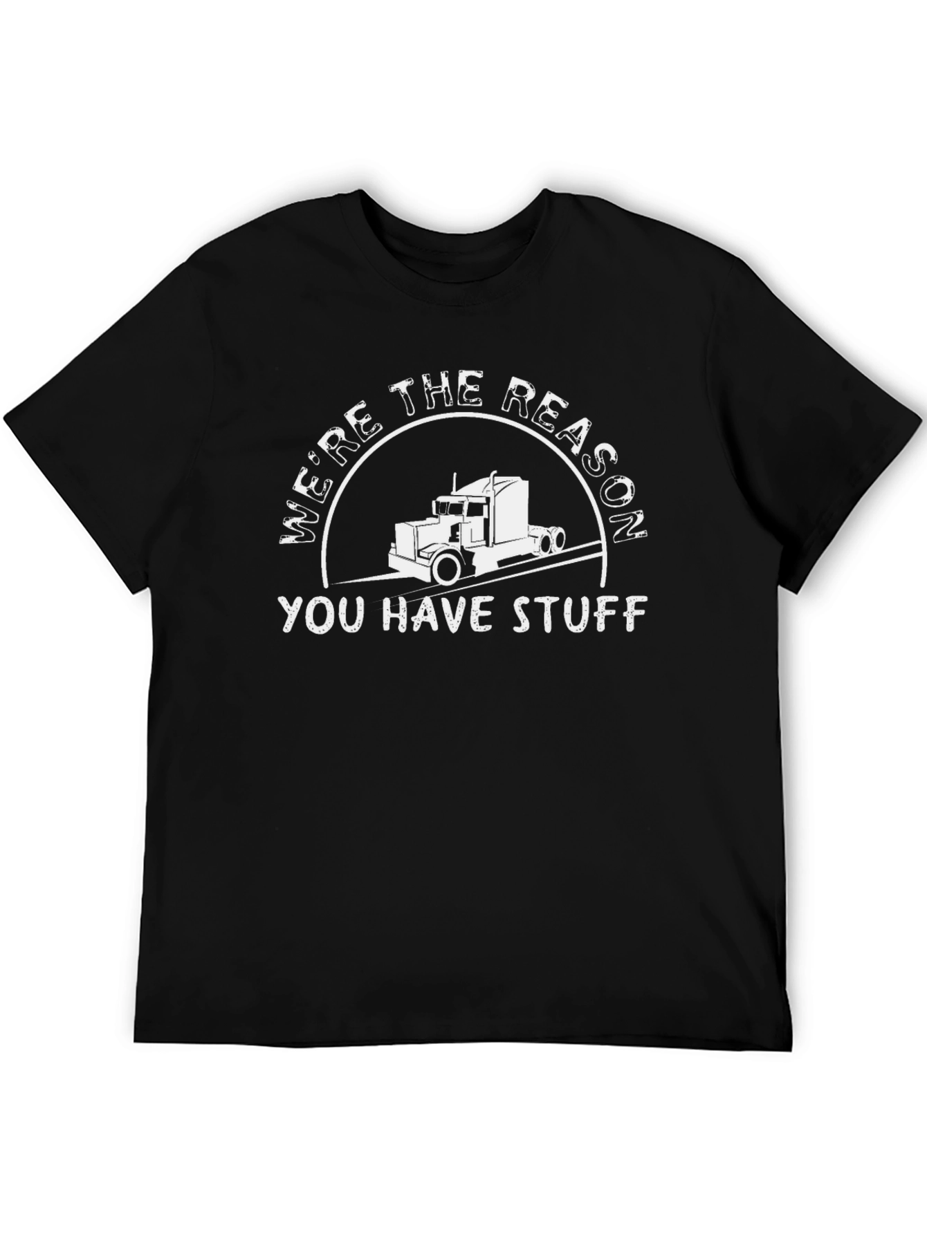Trucker T-Shirt - Were the Reason You Have Stuff