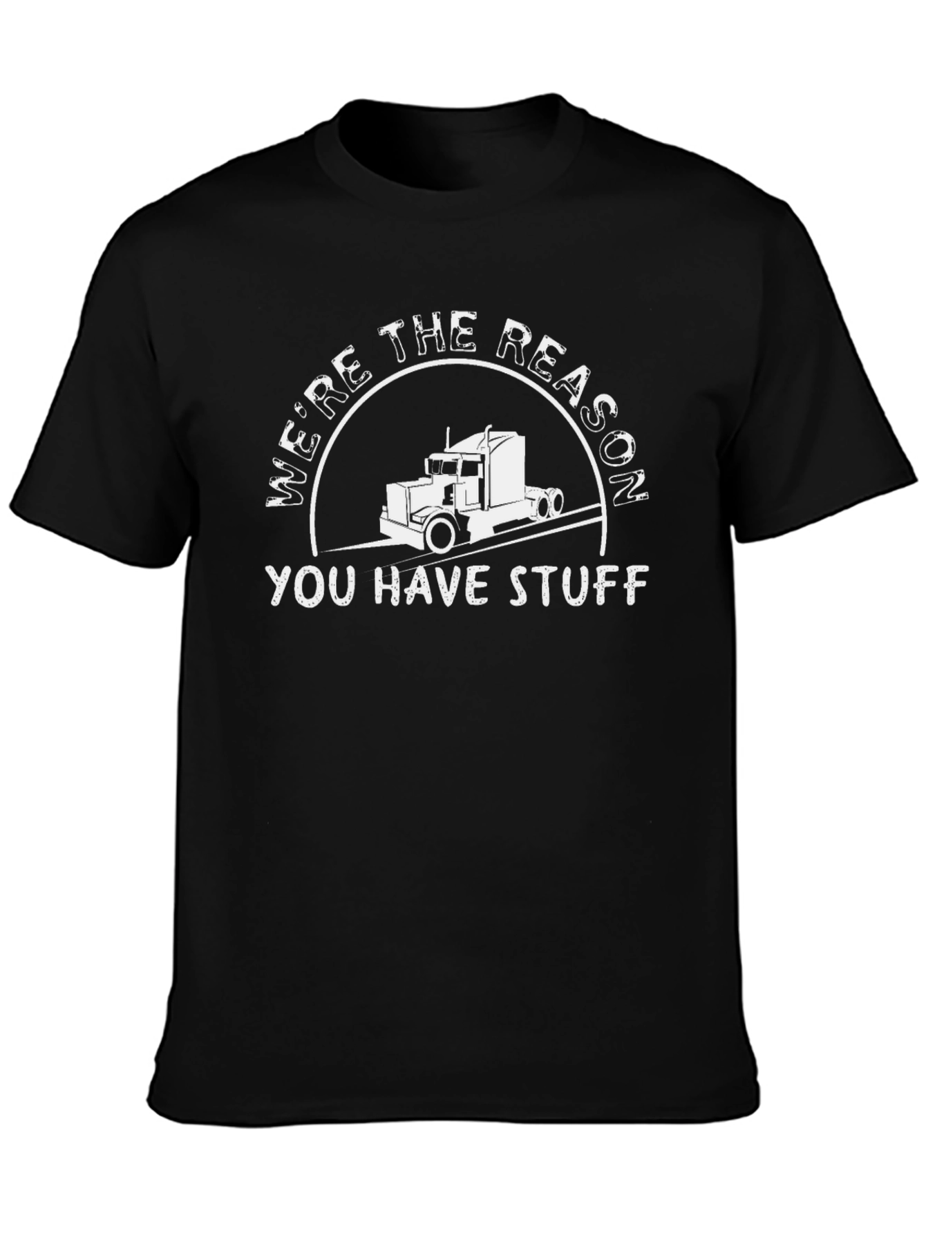 Trucker T-Shirt - Were the Reason You Have Stuff