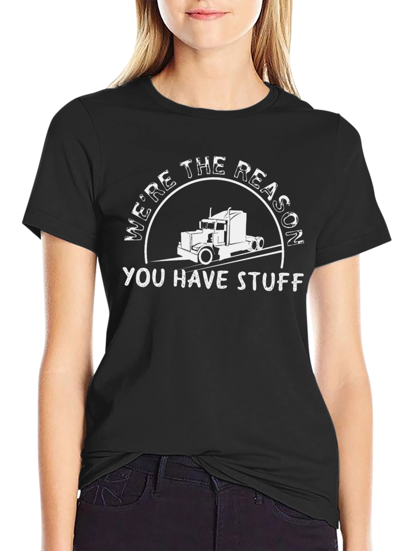 Trucker T-Shirt - Were the Reason You Have Stuff
