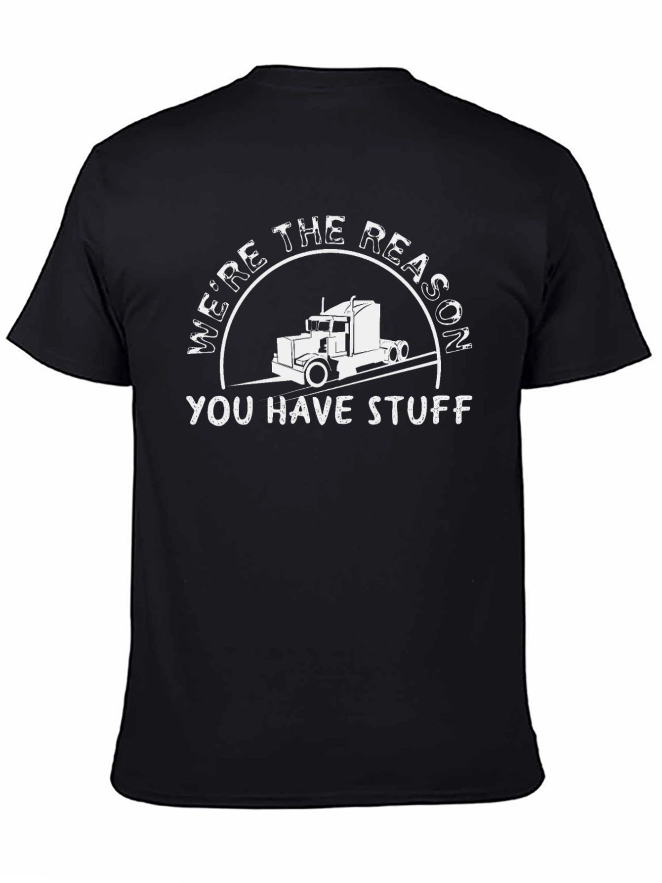 Trucker T-Shirt - Were the Reason You Have Stuff
