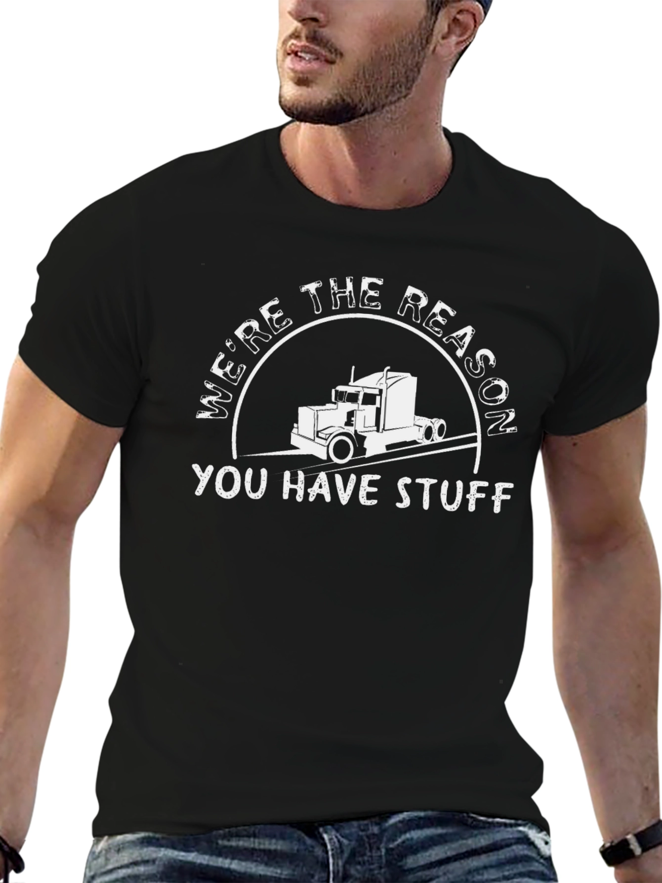 Trucker T-Shirt - Were the Reason You Have Stuff