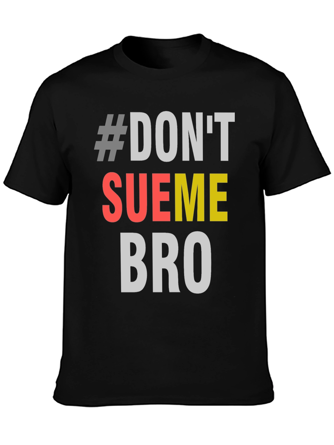 #Dont Sue Me Bro - Novelty Graphic T-Shirt
