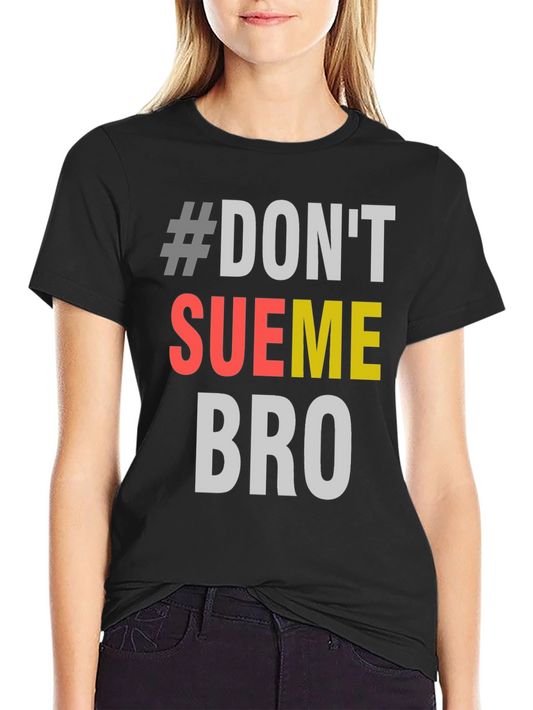 #Dont Sue Me Bro - Novelty Graphic T-Shirt