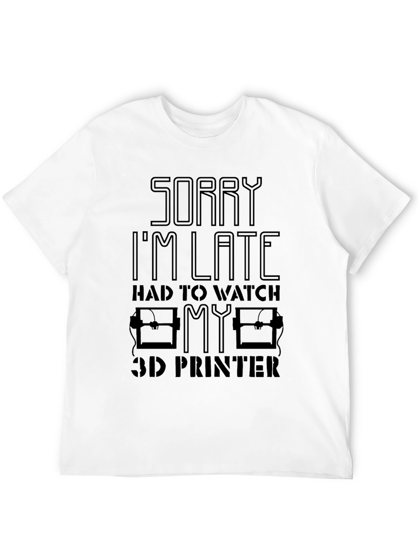 Sorry Im Late 3D Printer T-Shirt