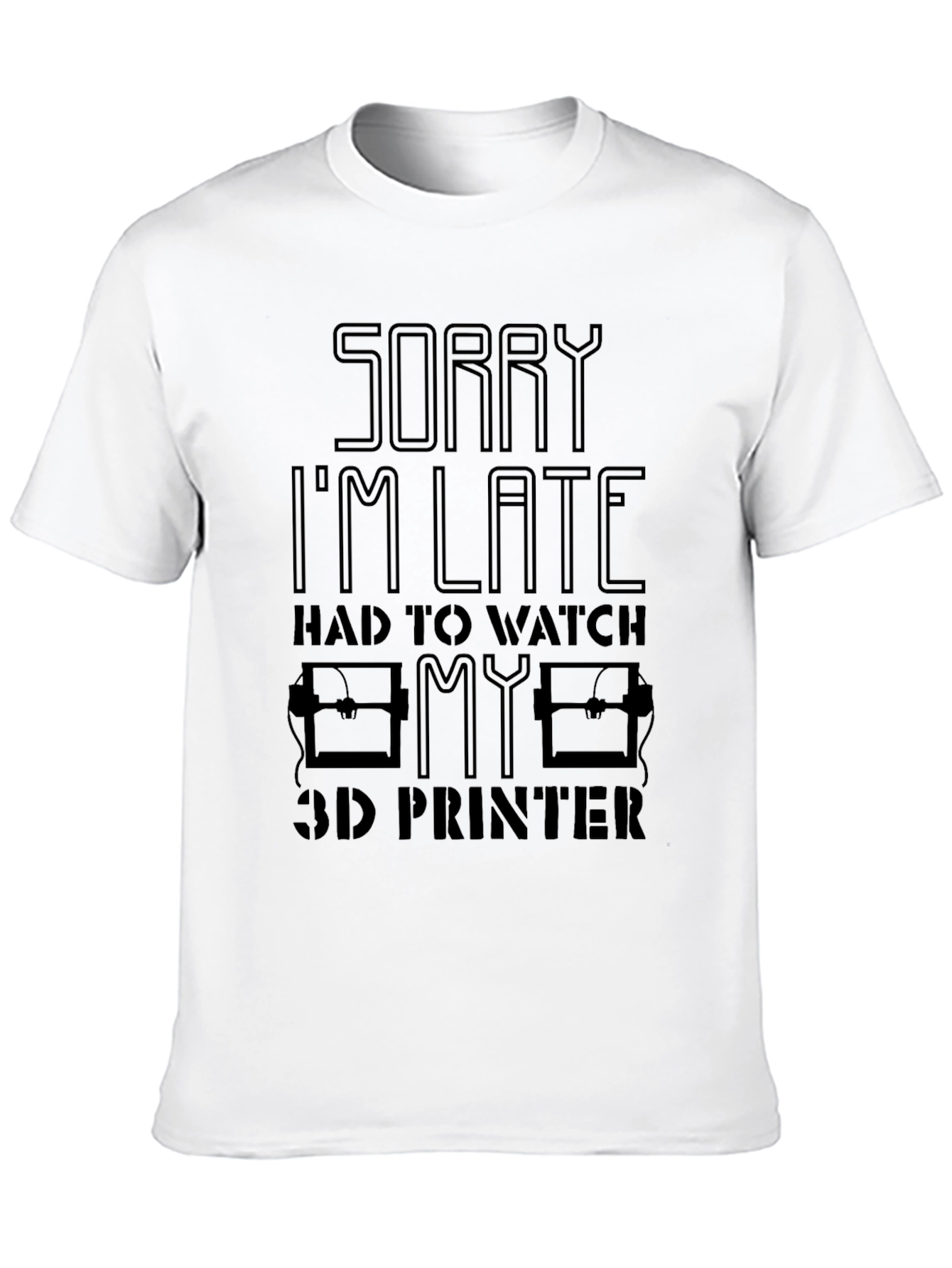 Sorry Im Late 3D Printer T-Shirt