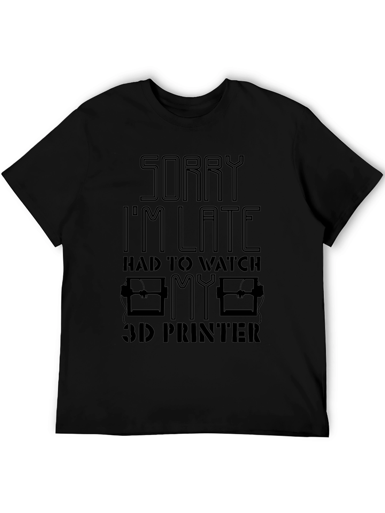 Sorry Im Late 3D Printer T-Shirt