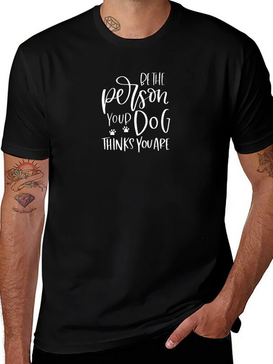 Be The Person Your Dog Thinks You Are T-Shirt