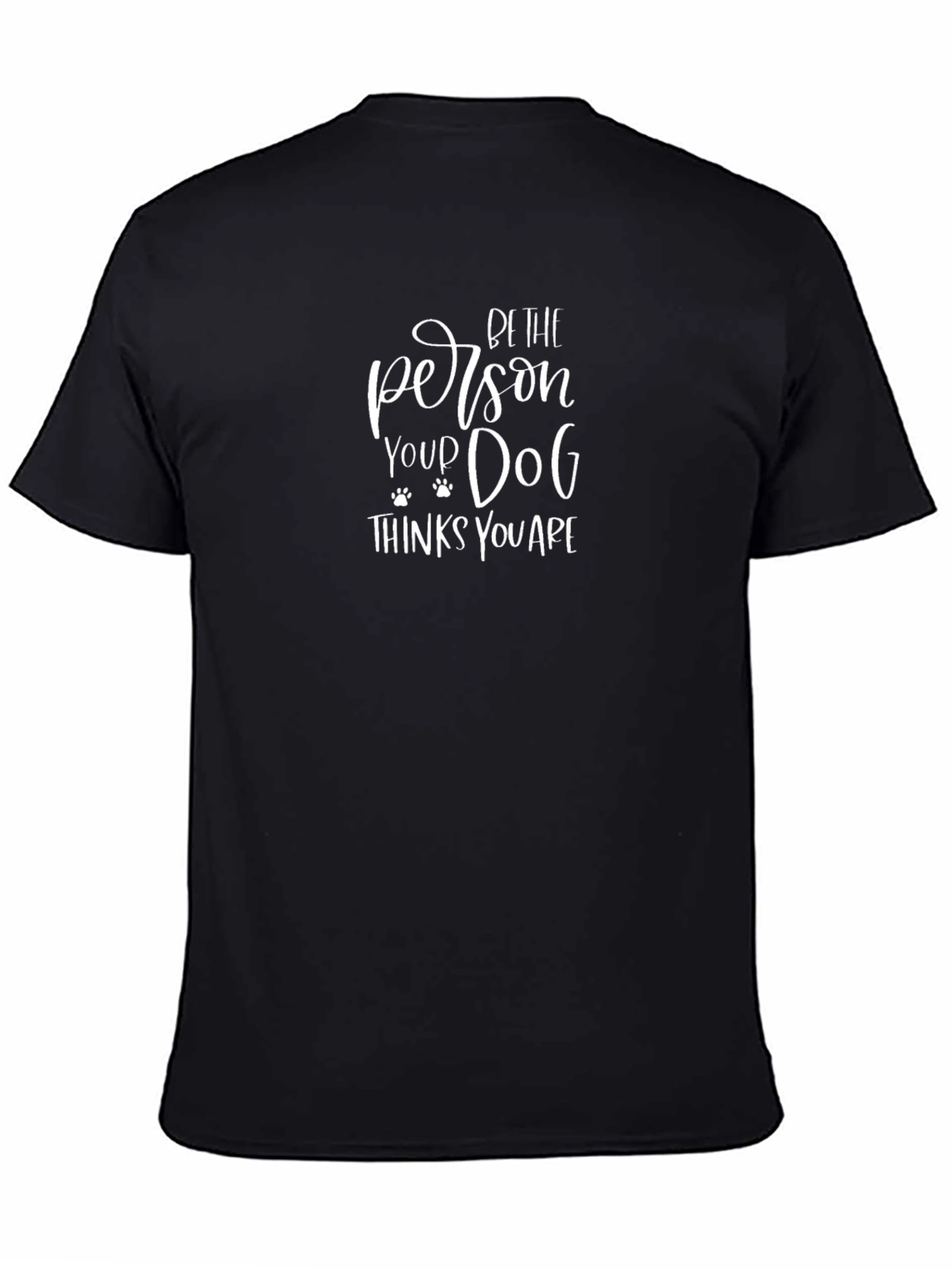 Be The Person Your Dog Thinks You Are T-Shirt