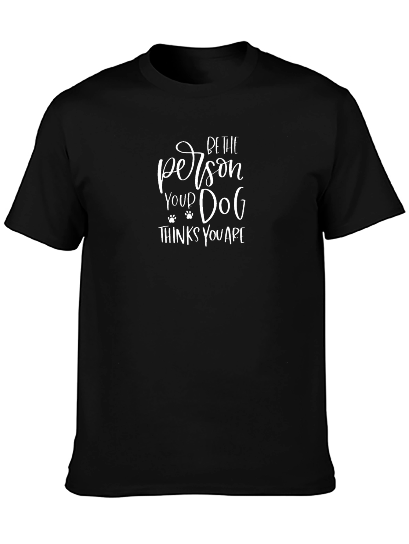 Be The Person Your Dog Thinks You Are T-Shirt