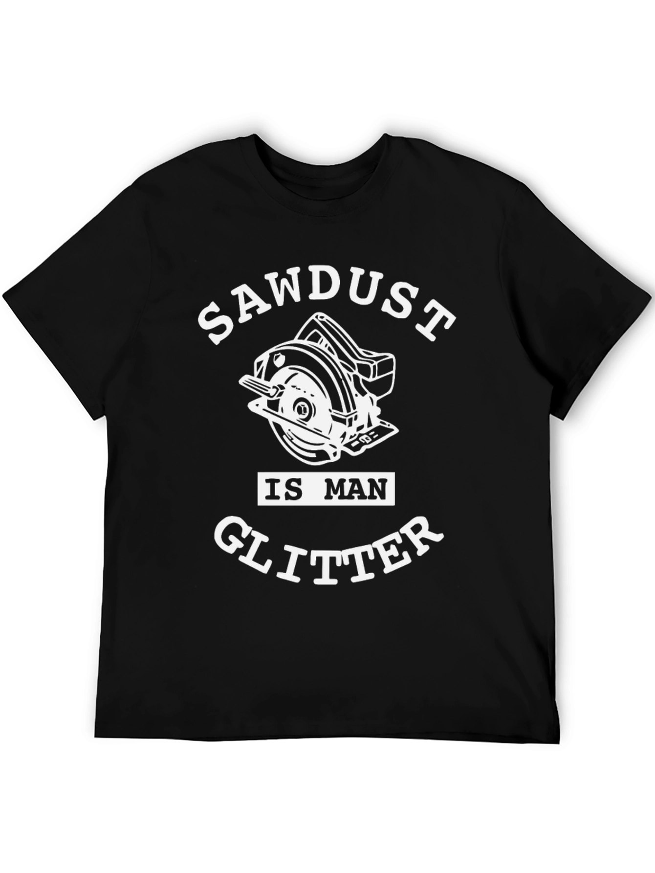 Sawdust Is Man Glitter T-Shirt
