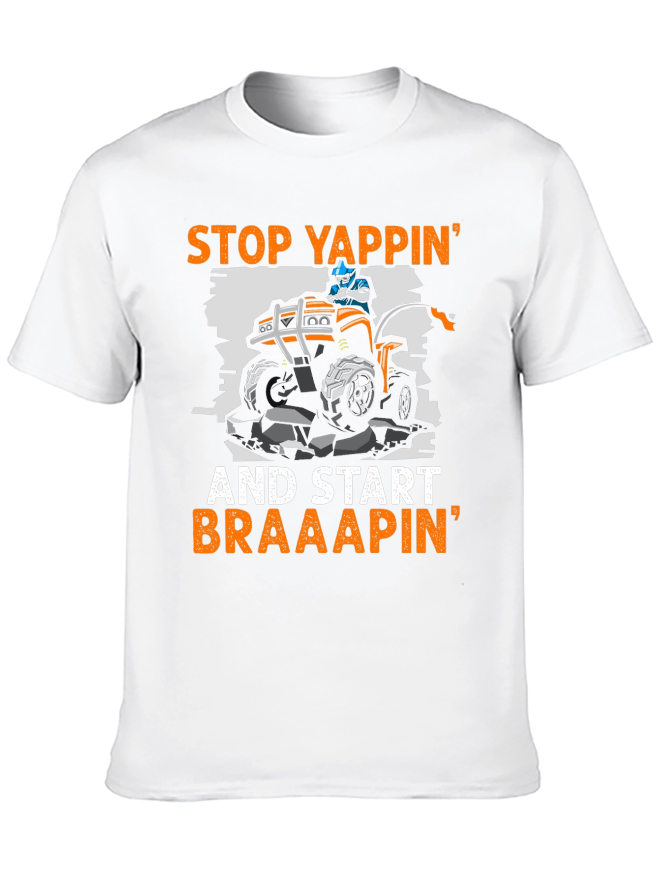 Stop Yappin ATV T-Shirt - Braaap On!