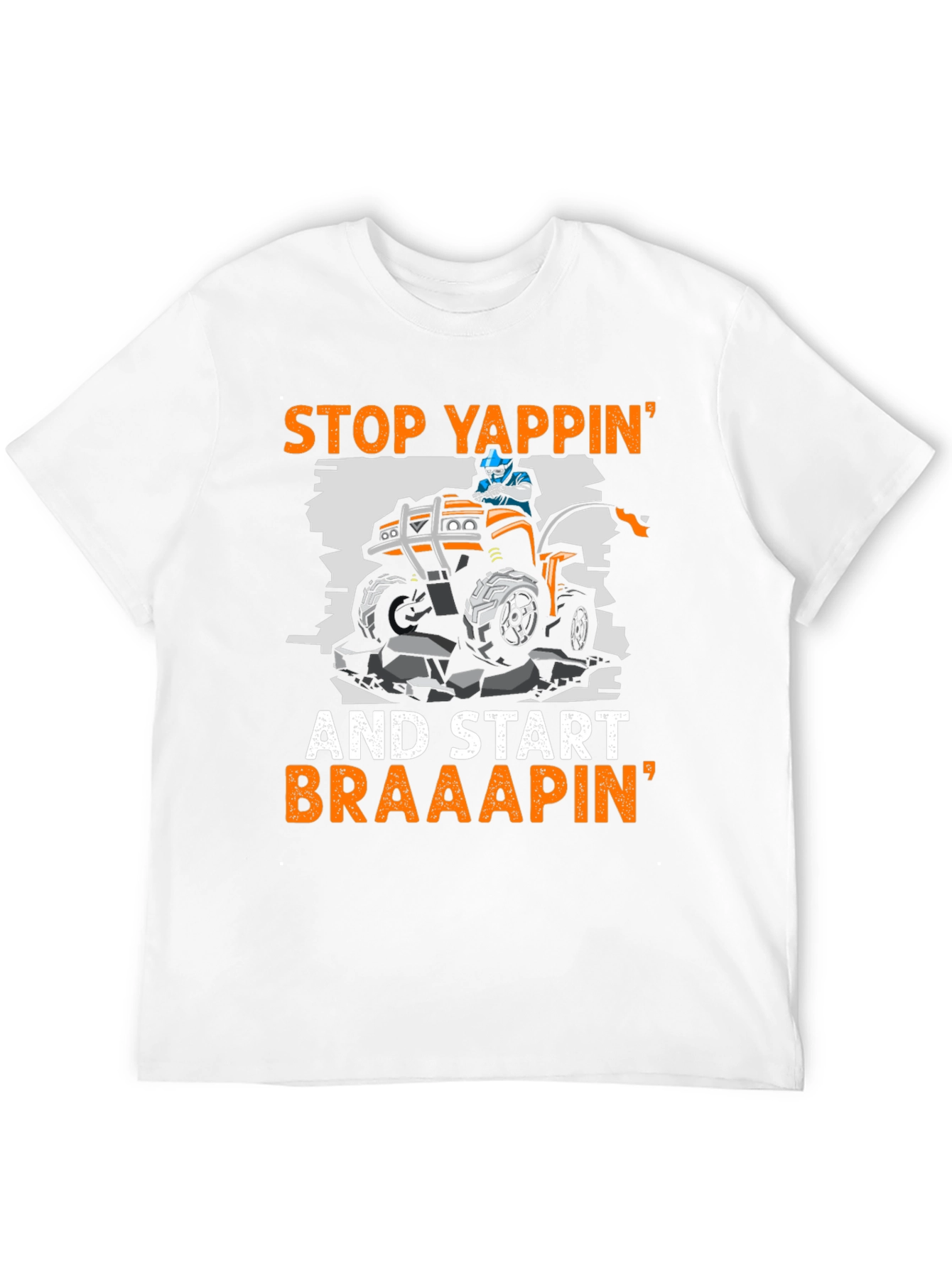 Stop Yappin ATV T-Shirt - Braaap On!