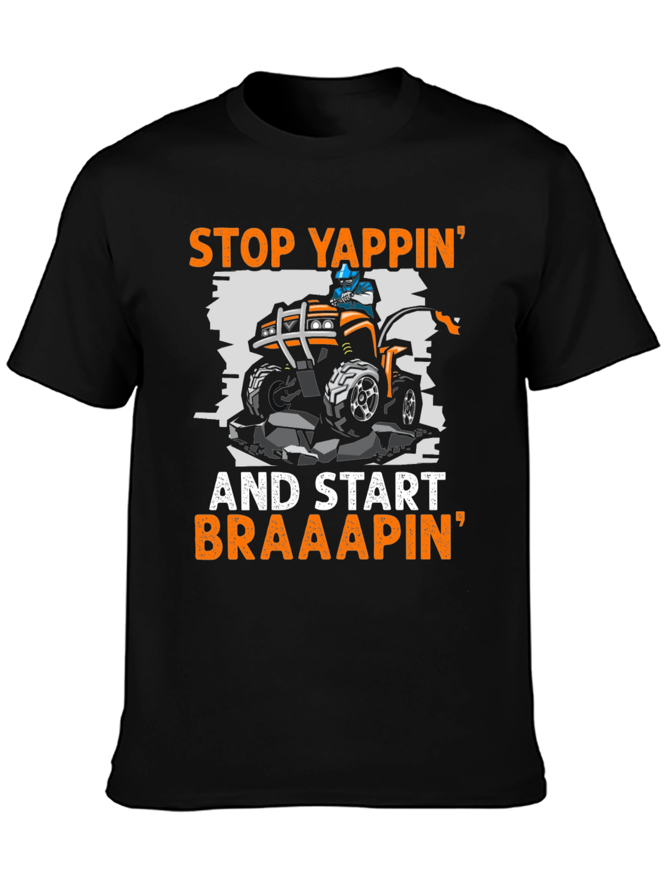 Stop Yappin ATV T-Shirt - Braaap On!