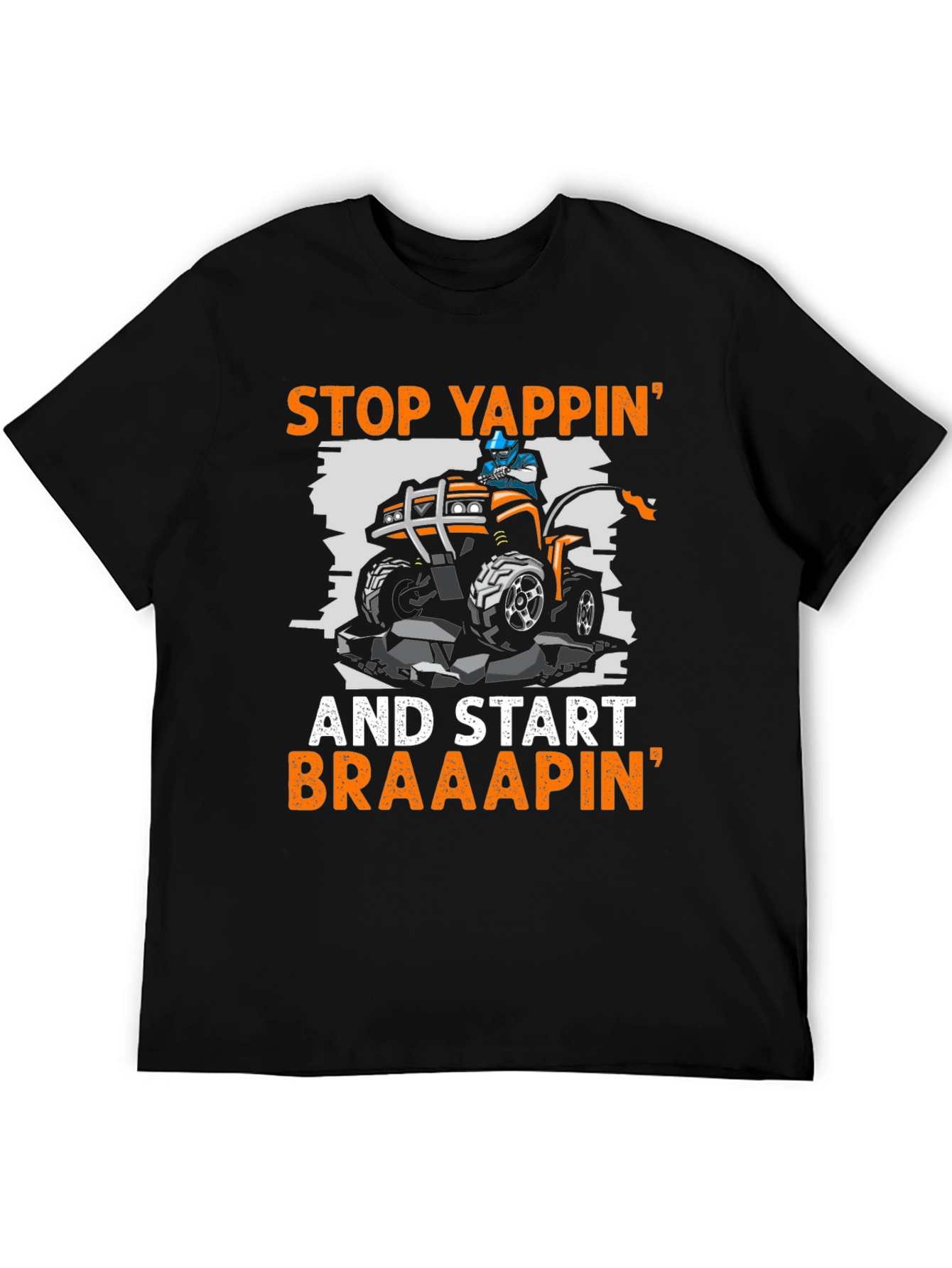 Stop Yappin ATV T-Shirt - Braaap On!