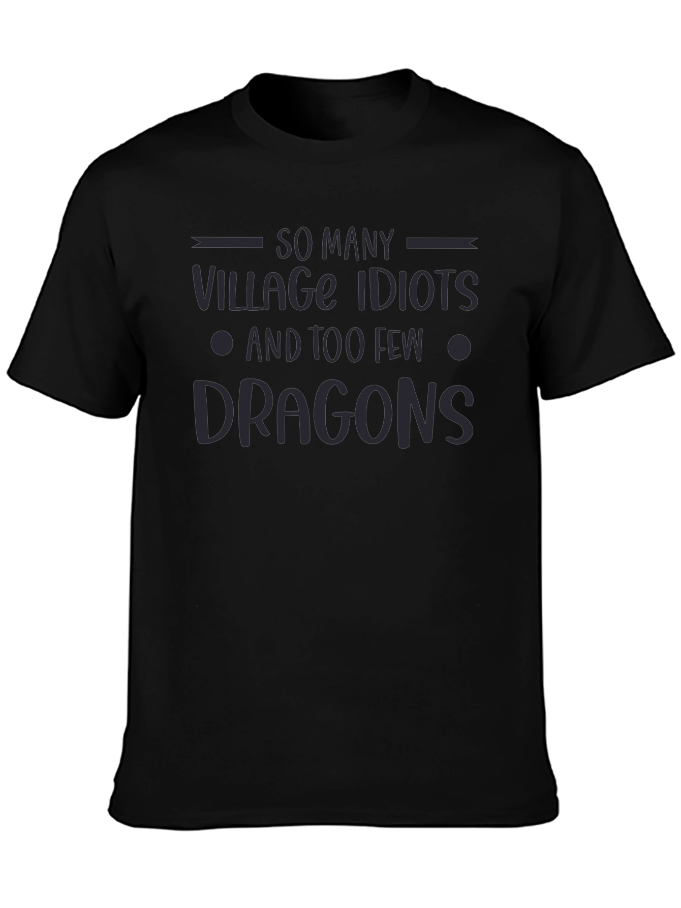 So Many Village Idiots Too Few Dragons Graphic Tee