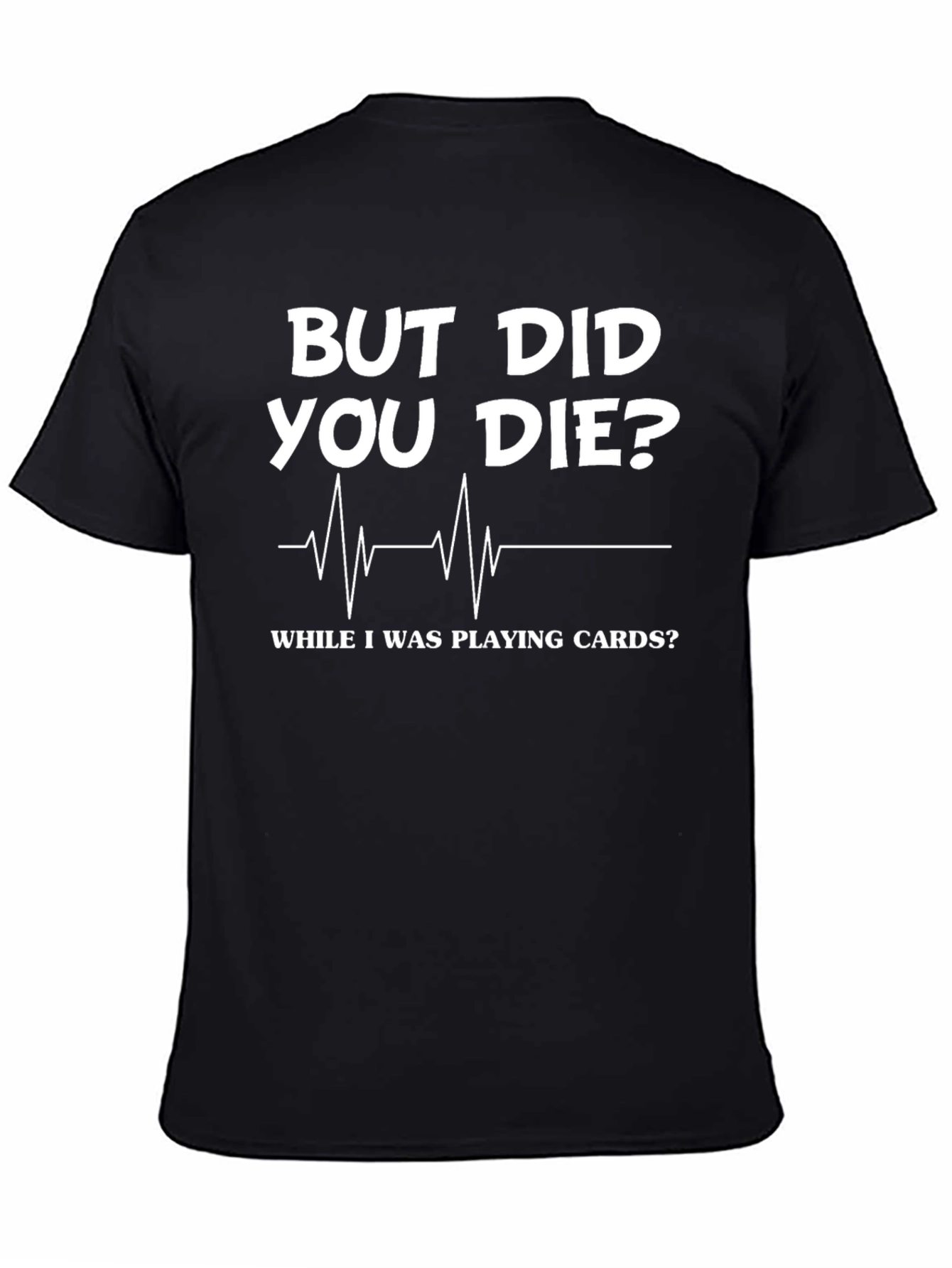 But Did You Die Playing Cards? Novelty Graphic Tee
