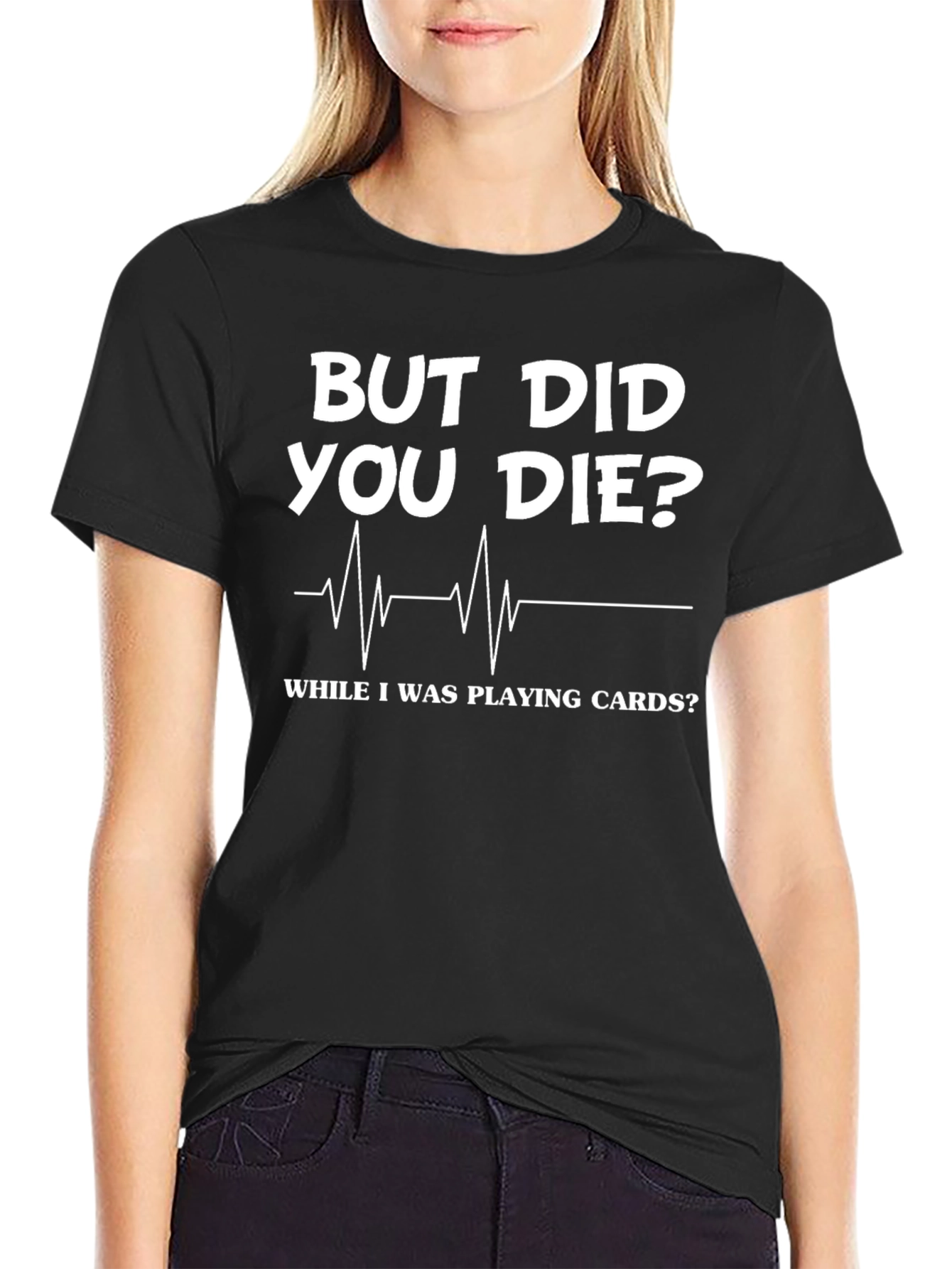 But Did You Die Playing Cards? Novelty Graphic Tee