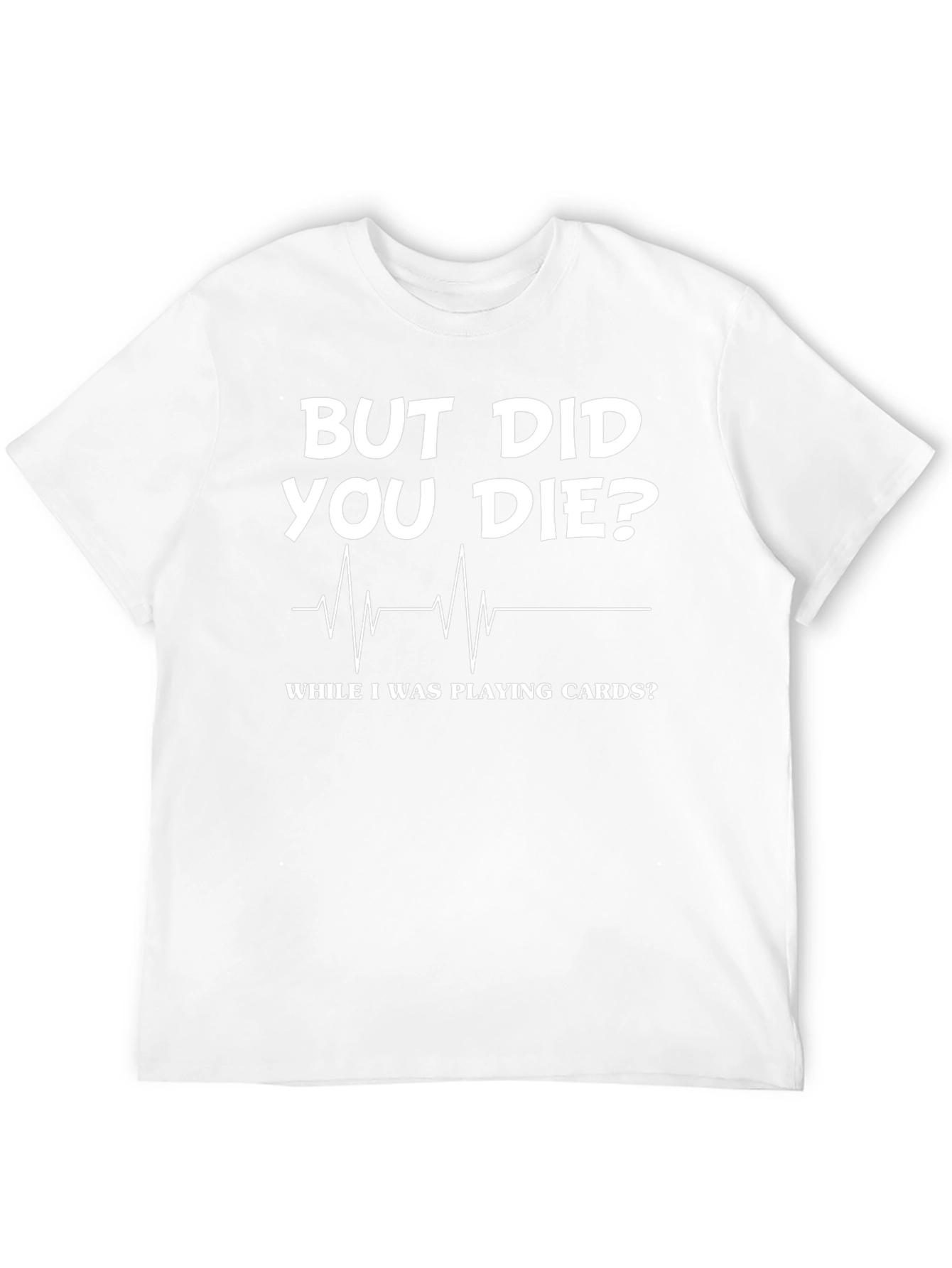 But Did You Die Playing Cards? Novelty Graphic Tee