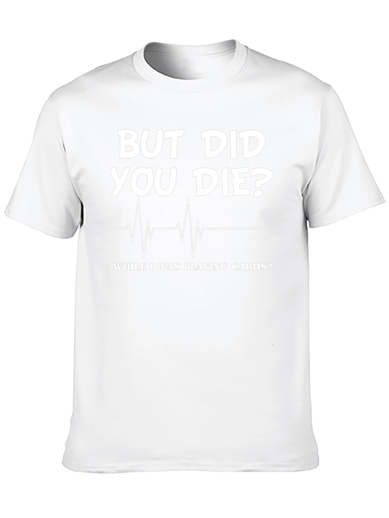 But Did You Die Playing Cards? Novelty Graphic Tee