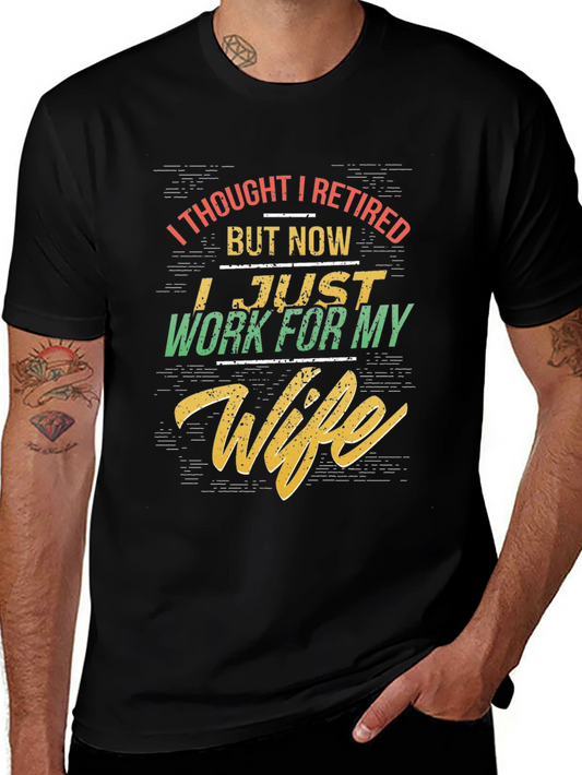 Retired? Now I Work for My Wife T-Shirt