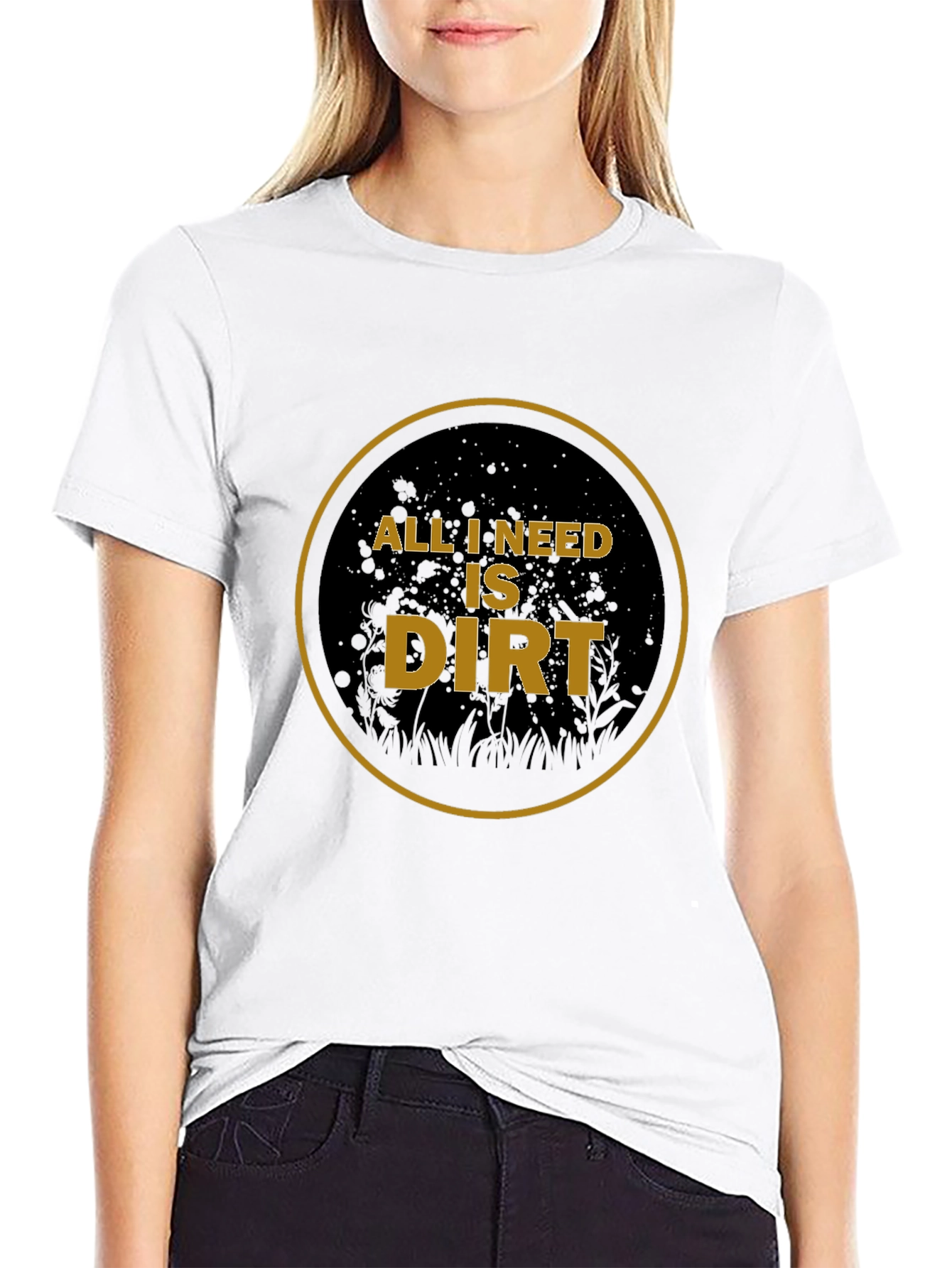 All I Need is Dirt T-Shirt - Gardening