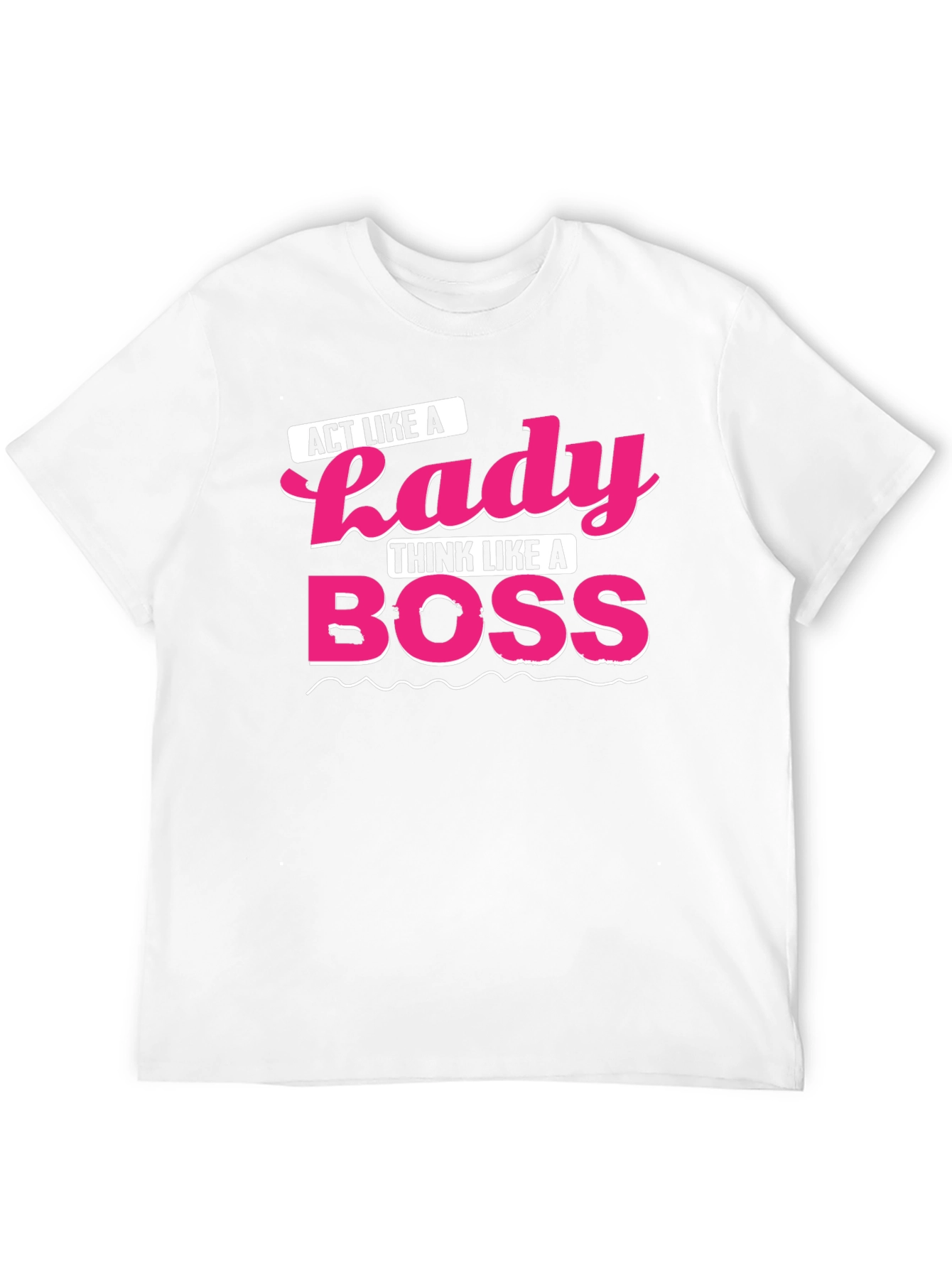 Act Like a Lady Think Like A Boss T-Shirt
