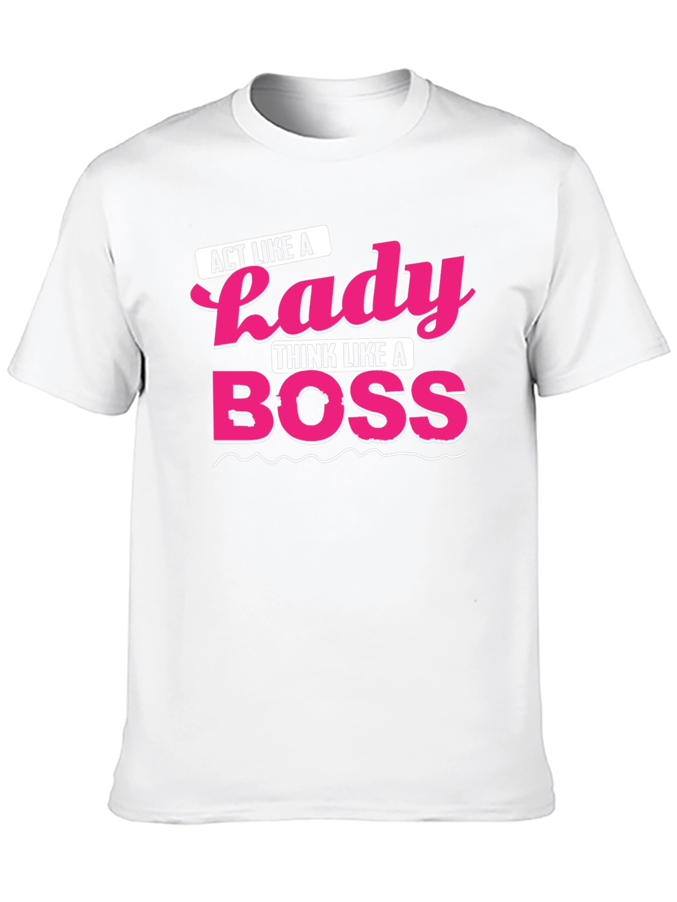 Act Like a Lady Think Like A Boss T-Shirt