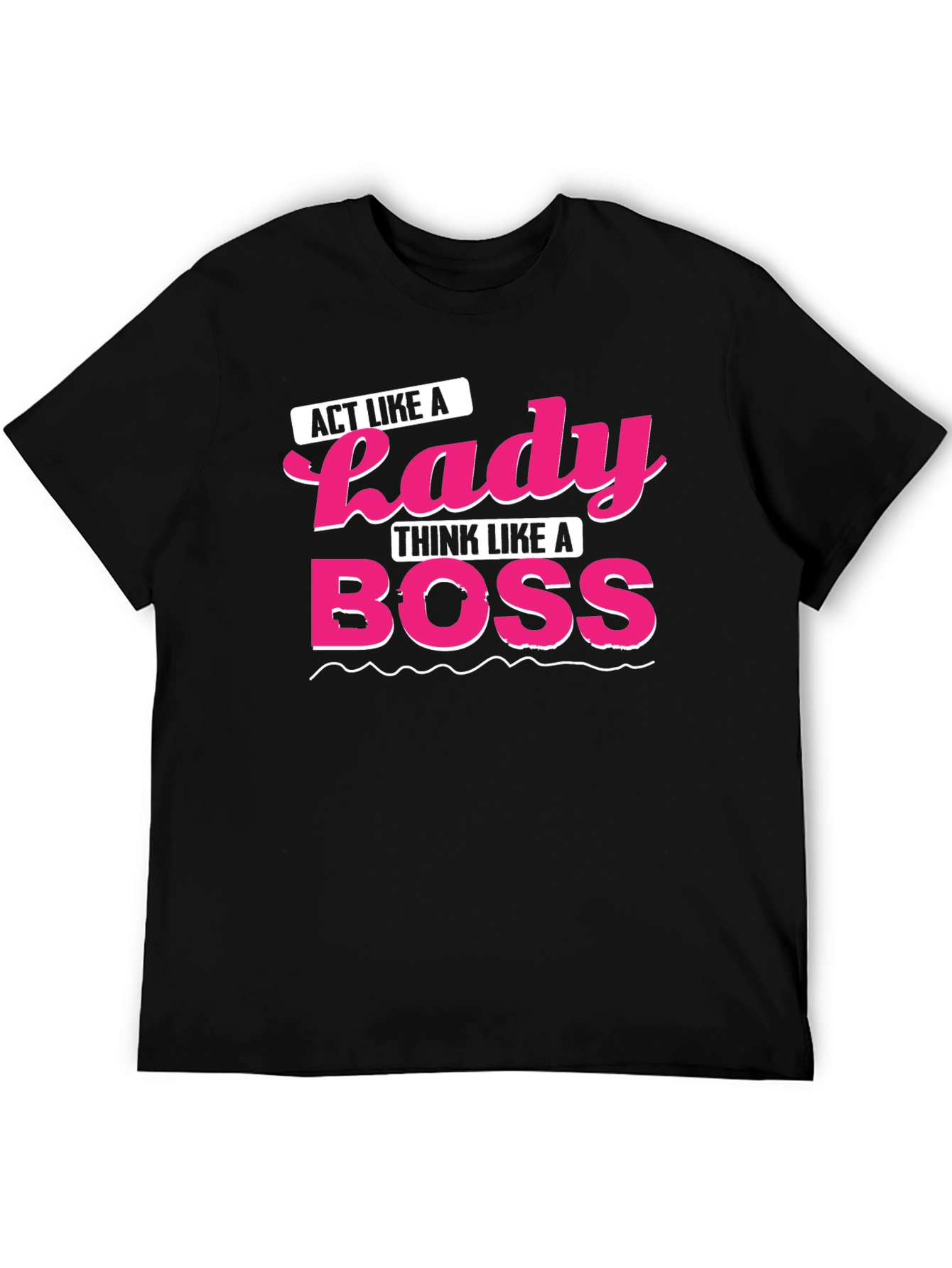 Act Like a Lady Think Like A Boss T-Shirt