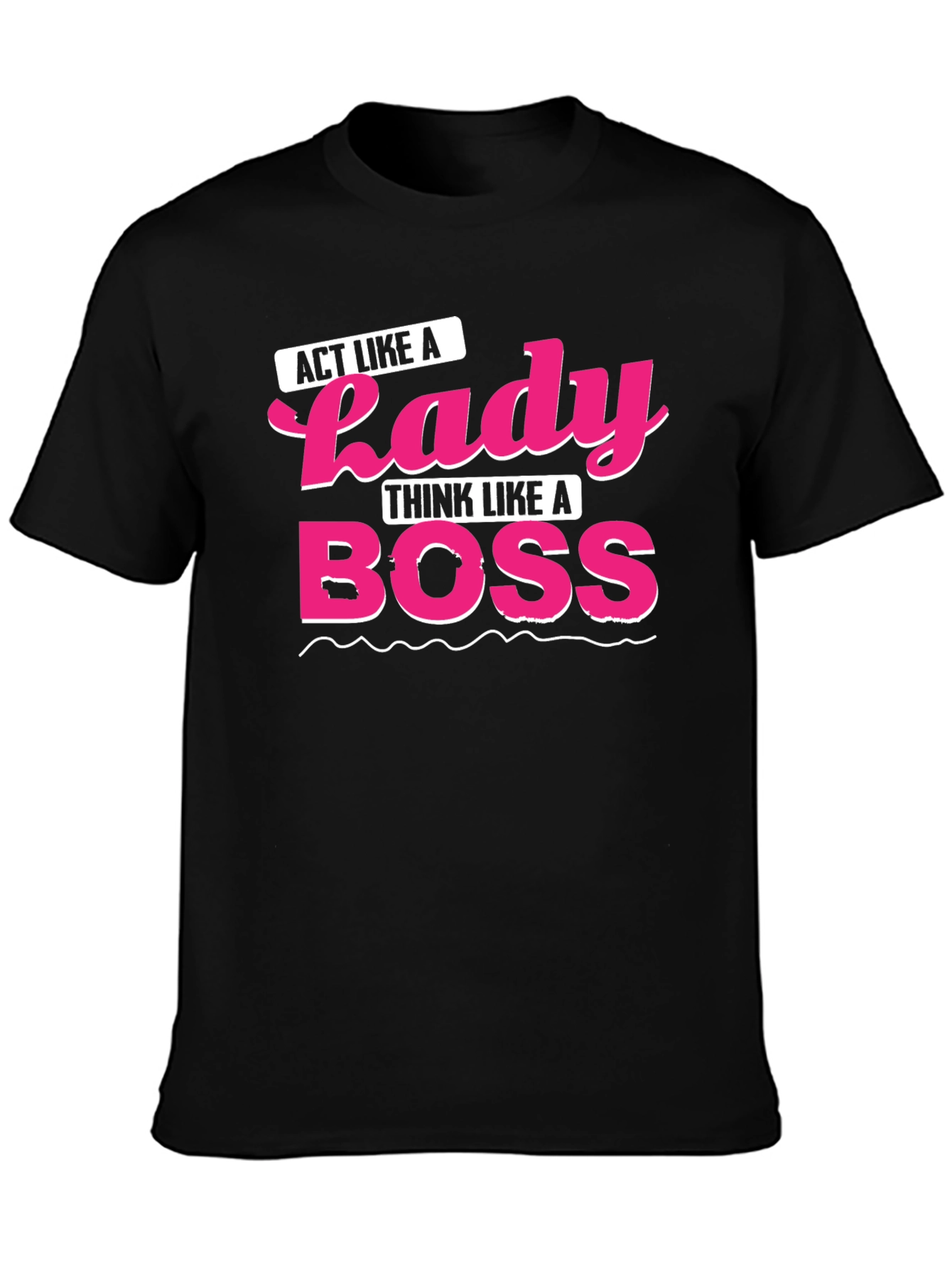 Act Like a Lady Think Like A Boss T-Shirt