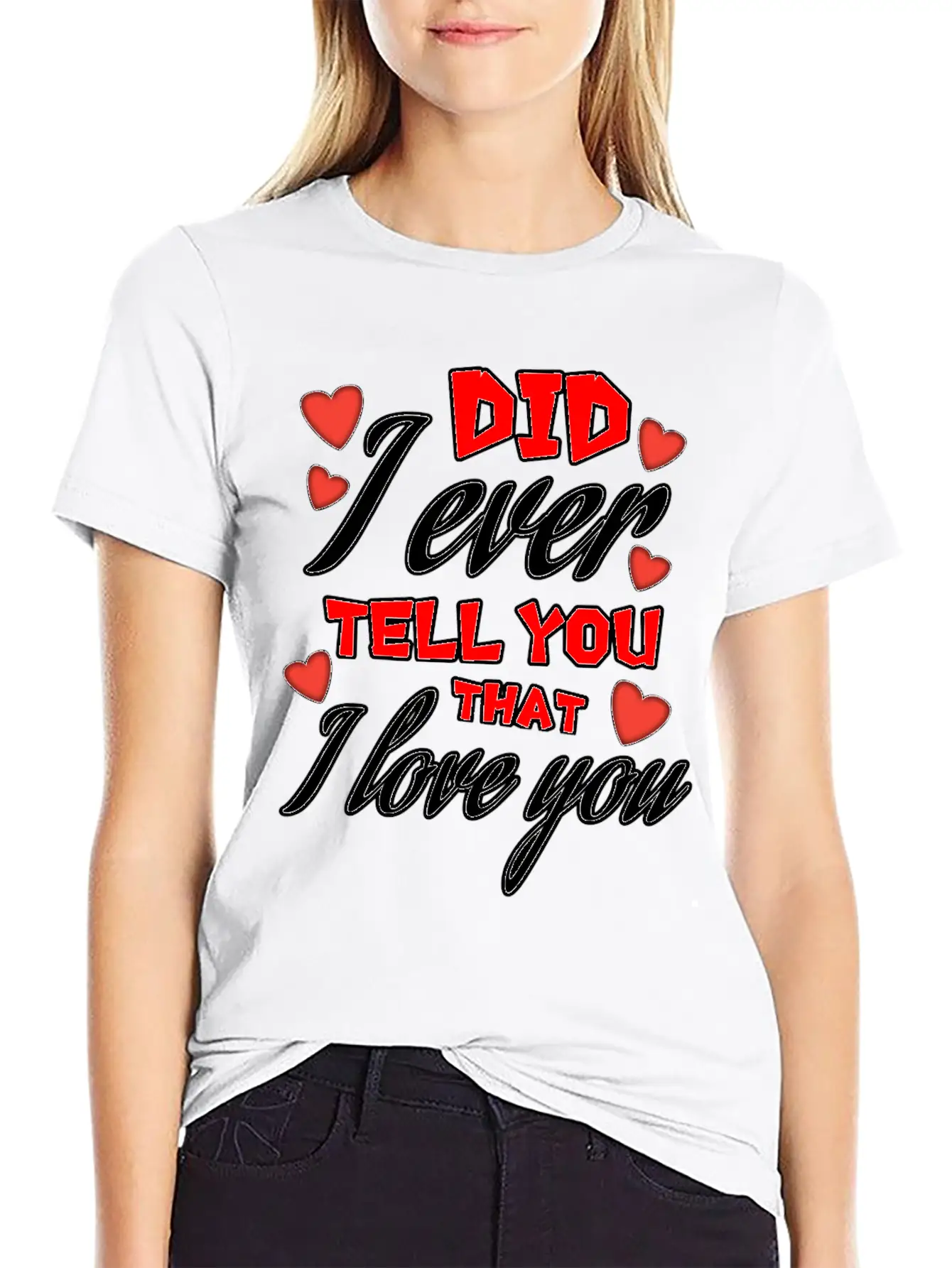 Valentine: Did I Ever Tell You That I Love You Lightweight Cotton T-Shirt – Daily Comfort Graphic Shirt