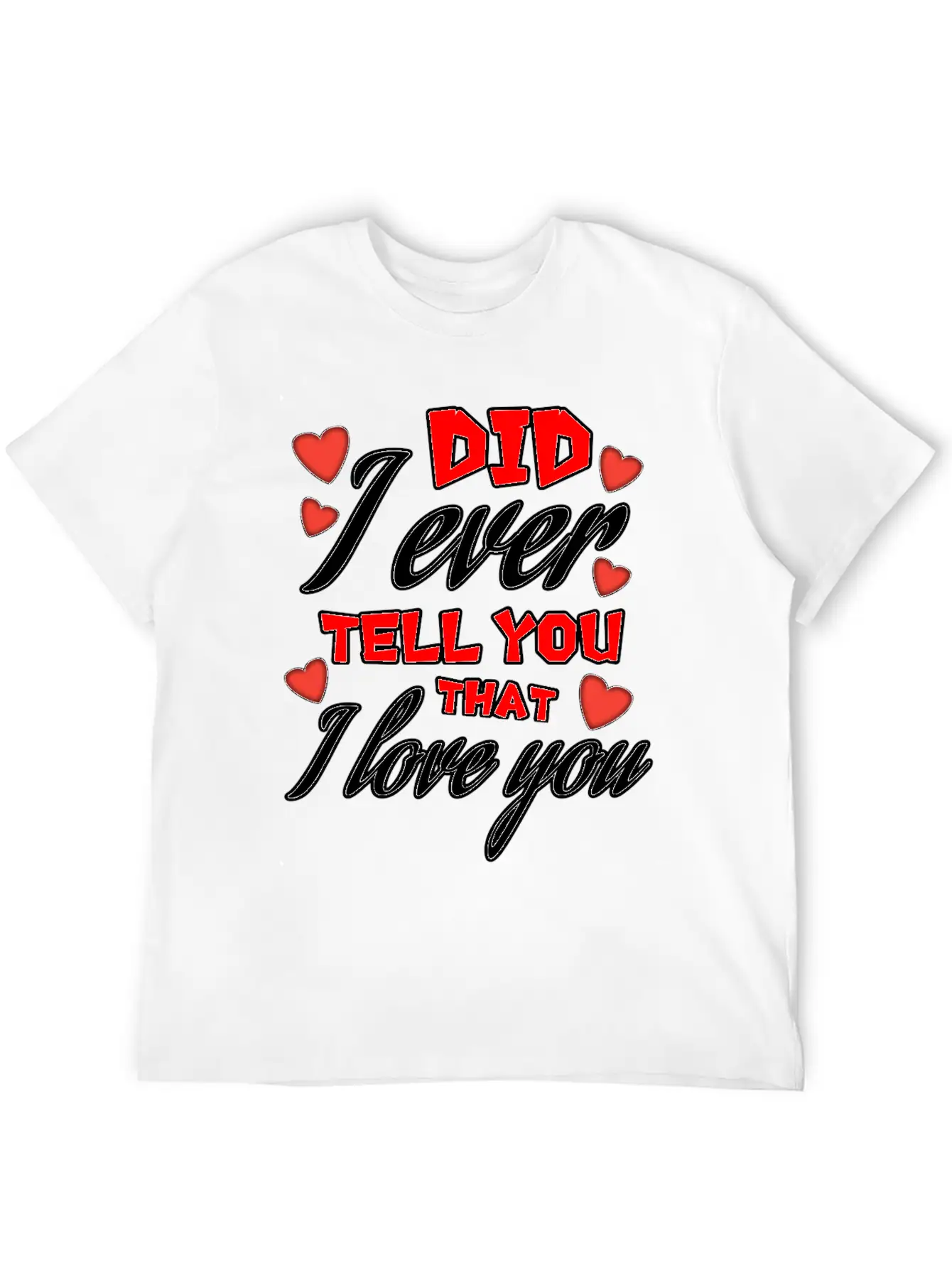 Valentine: Did I Ever Tell You That I Love You Lightweight Cotton T-Shirt – Daily Comfort Graphic Shirt