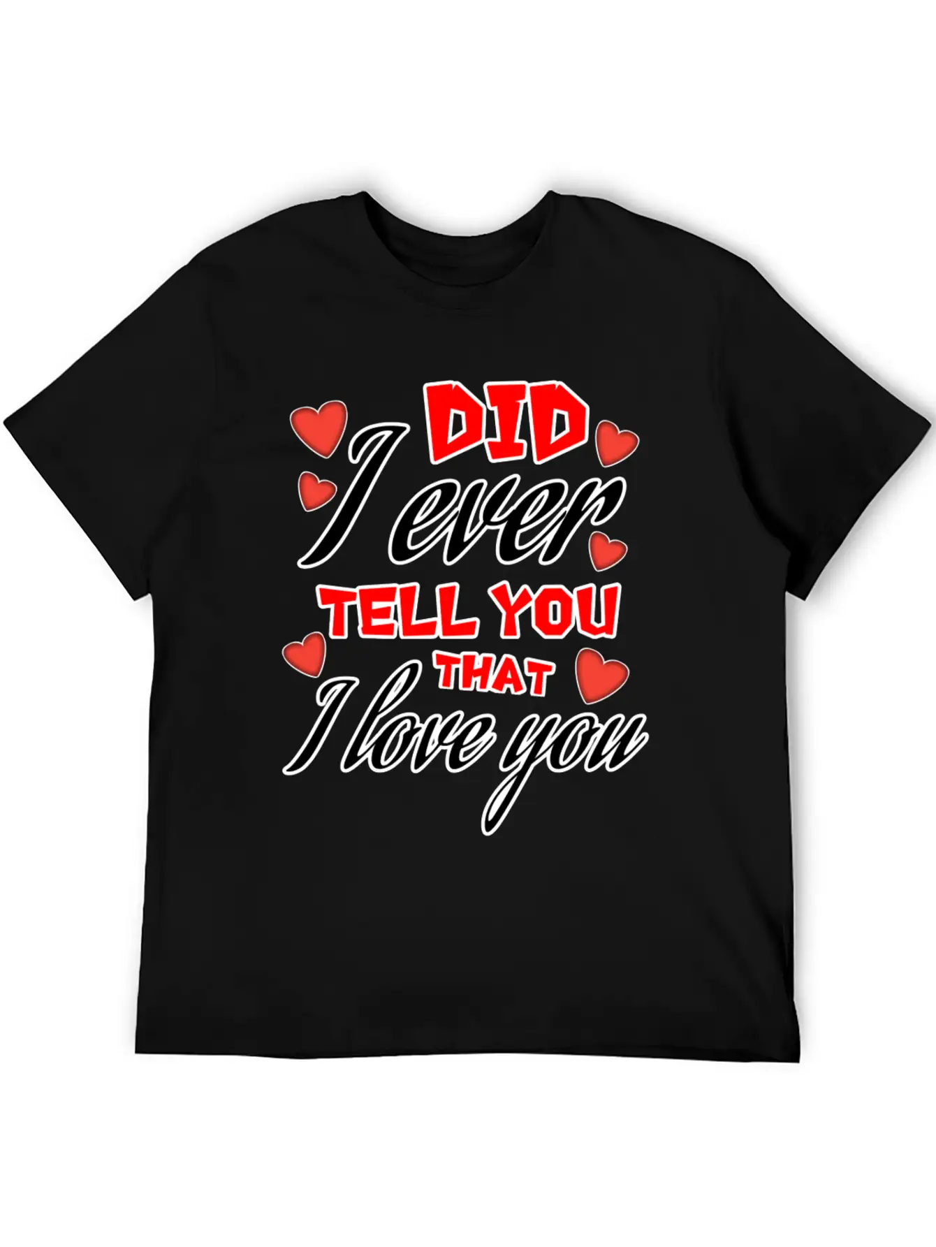 Valentine: Did I Ever Tell You That I Love You Lightweight Cotton T-Shirt – Daily Comfort Graphic Shirt