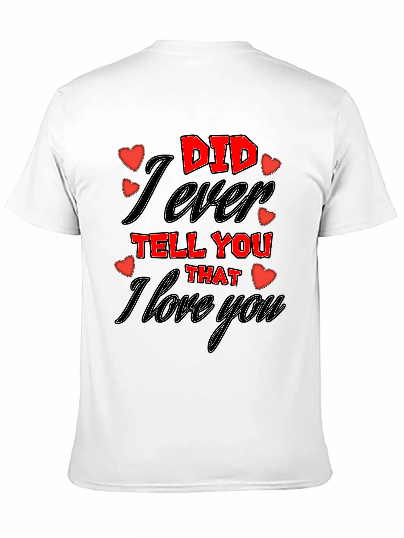 Valentine: Did I Ever Tell You That I Love You Lightweight Cotton T-Shirt – Daily Comfort Graphic Shirt