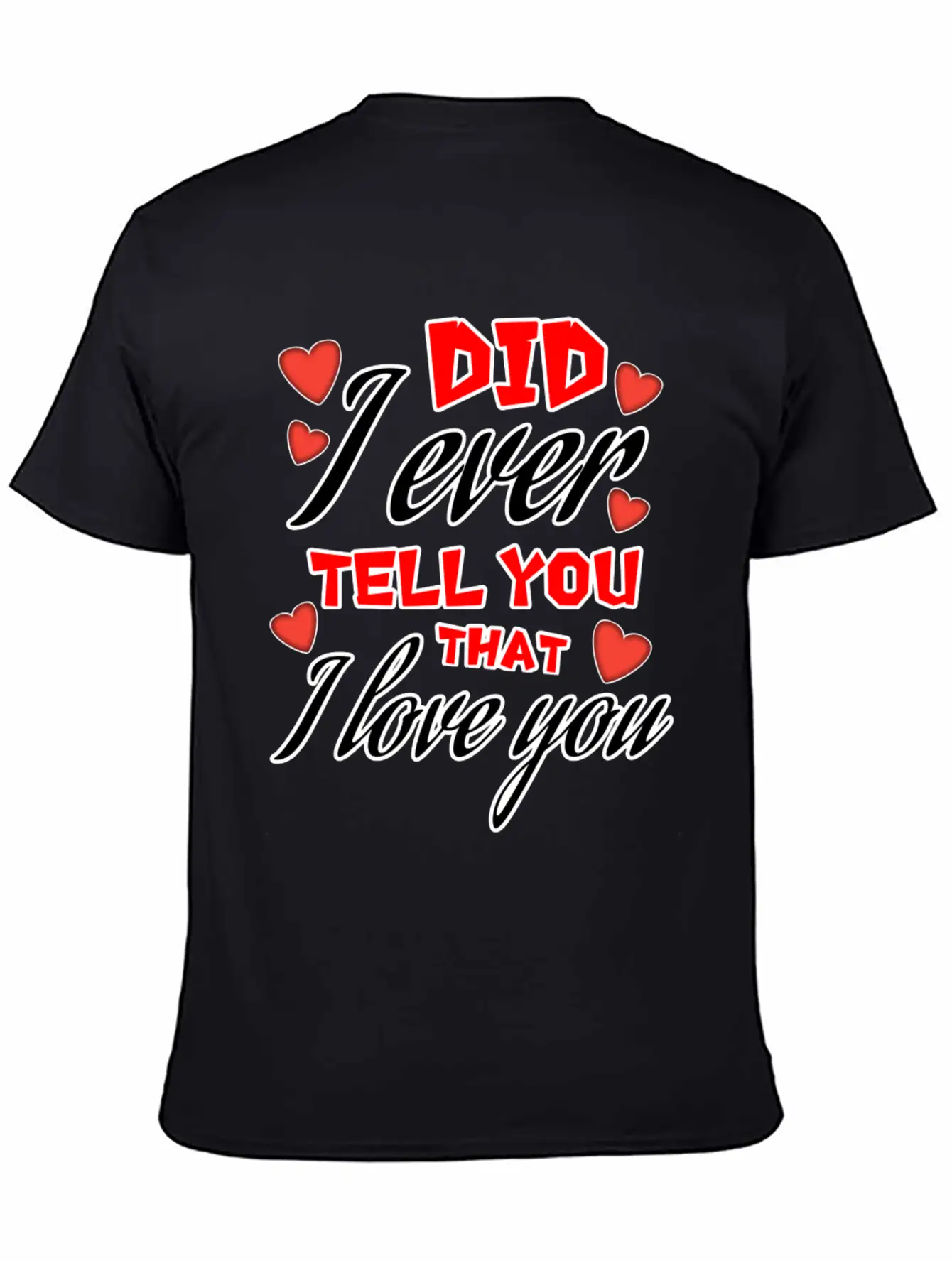 Valentine: Did I Ever Tell You That I Love You Lightweight Cotton T-Shirt – Daily Comfort Graphic Shirt
