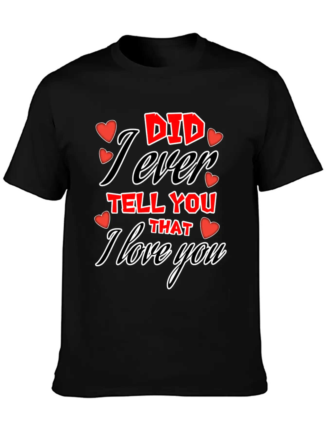 Valentine: Did I Ever Tell You That I Love You Lightweight Cotton T-Shirt – Daily Comfort Graphic Shirt